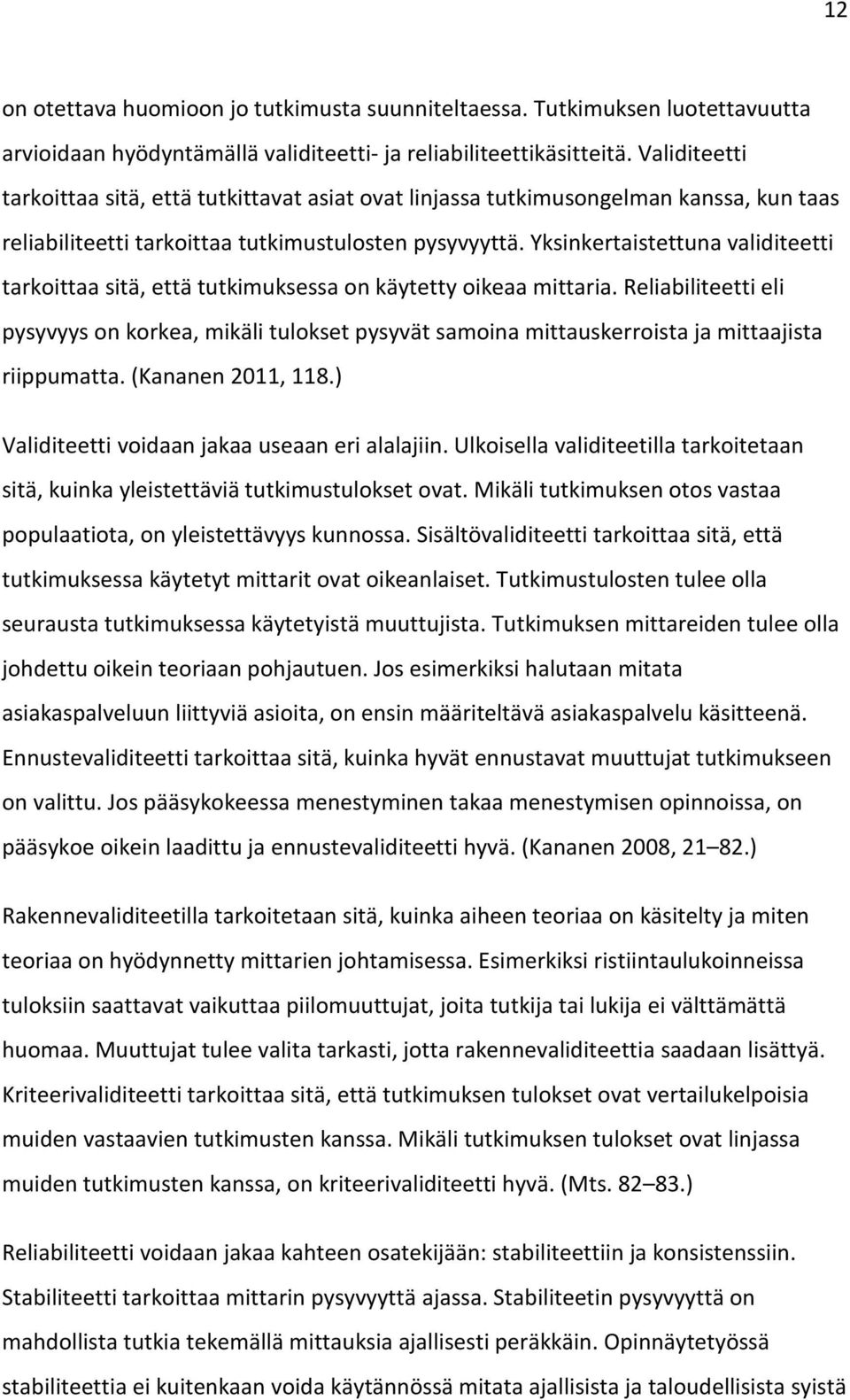 Yksinkertaistettuna validiteetti tarkoittaa sitä, että tutkimuksessa on käytetty oikeaa mittaria.