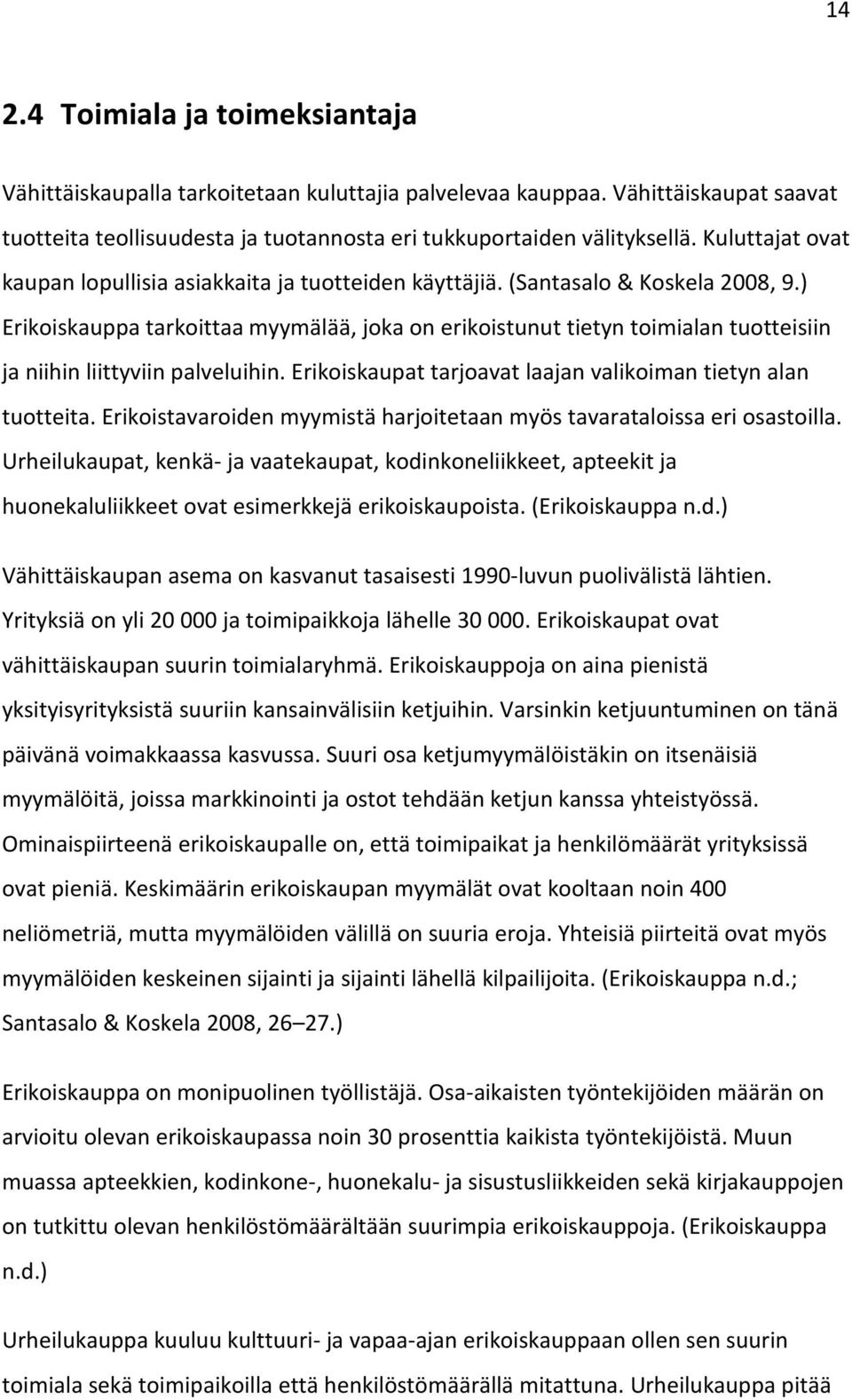 ) Erikoiskauppa tarkoittaa myymälää, joka on erikoistunut tietyn toimialan tuotteisiin ja niihin liittyviin palveluihin. Erikoiskaupat tarjoavat laajan valikoiman tietyn alan tuotteita.