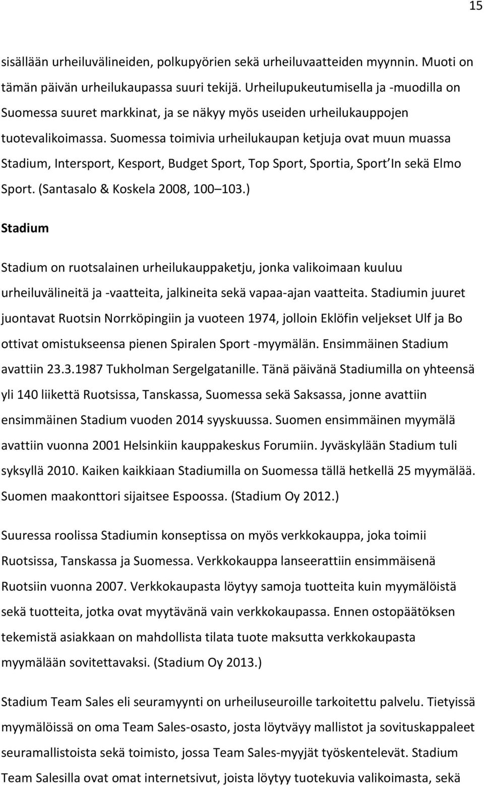 Suomessa toimivia urheilukaupan ketjuja ovat muun muassa Stadium, Intersport, Kesport, Budget Sport, Top Sport, Sportia, Sport In sekä Elmo Sport. (Santasalo & Koskela 2008, 100 103.