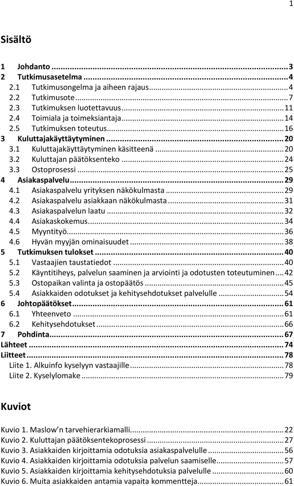 1 Asiakaspalvelu yrityksen näkökulmasta... 29 4.2 Asiakaspalvelu asiakkaan näkökulmasta... 31 4.3 Asiakaspalvelun laatu... 32 4.4 Asiakaskokemus... 34 4.5 Myyntityö... 36 4.