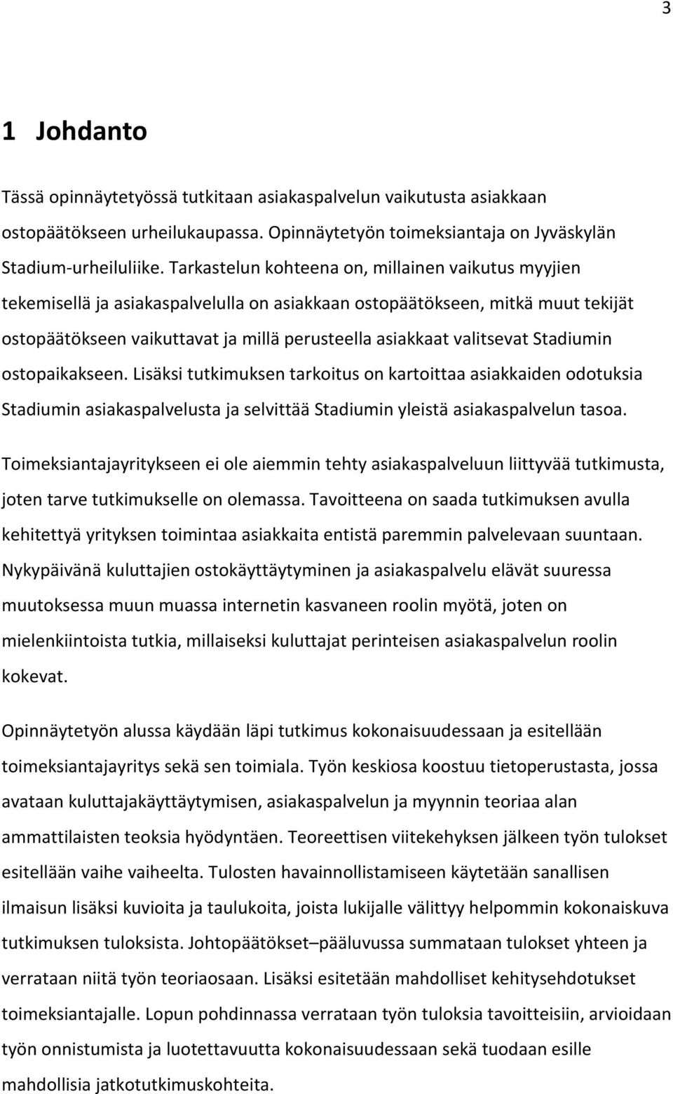 valitsevat Stadiumin ostopaikakseen. Lisäksi tutkimuksen tarkoitus on kartoittaa asiakkaiden odotuksia Stadiumin asiakaspalvelusta ja selvittää Stadiumin yleistä asiakaspalvelun tasoa.