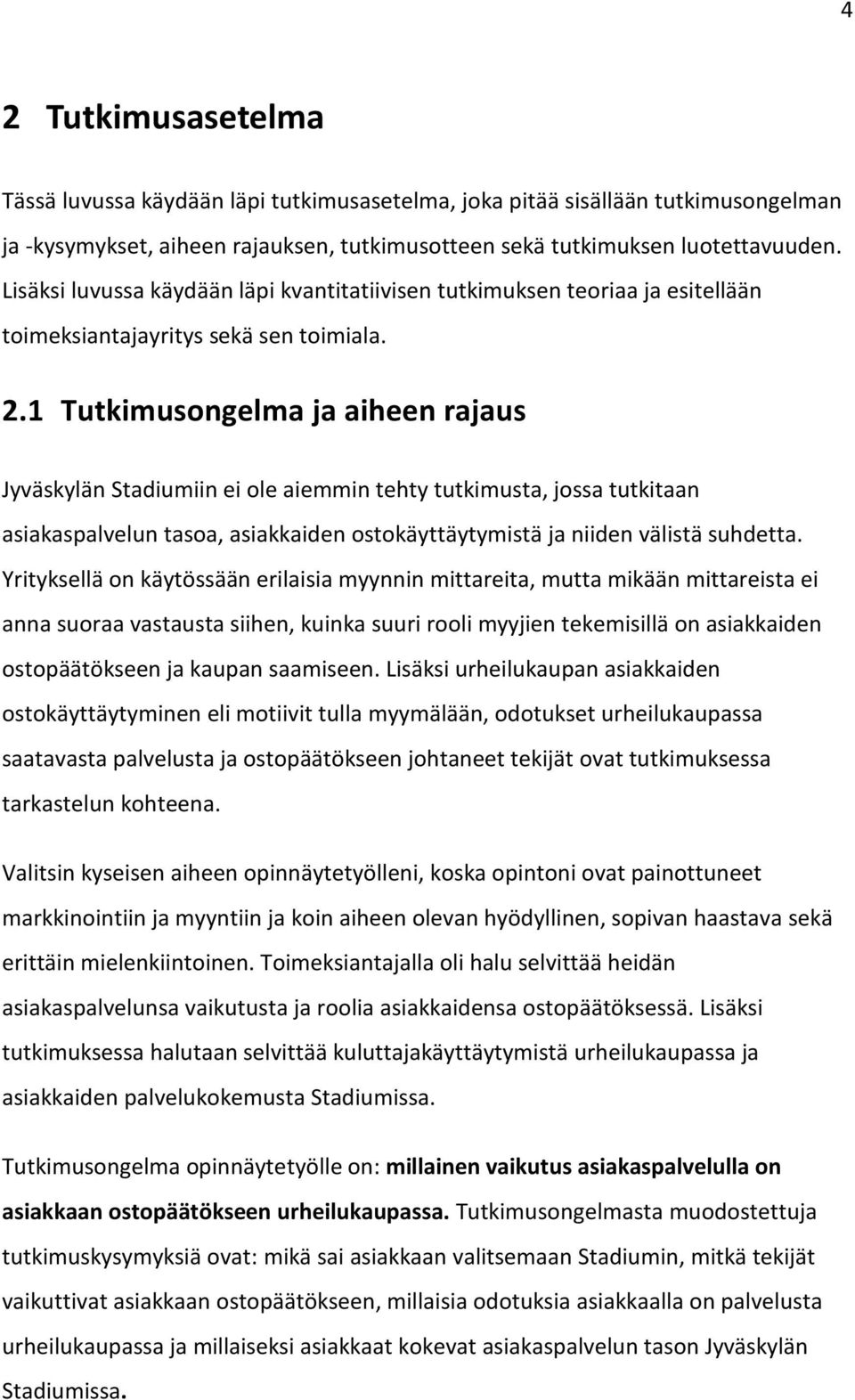 1 Tutkimusongelma ja aiheen rajaus Jyväskylän Stadiumiin ei ole aiemmin tehty tutkimusta, jossa tutkitaan asiakaspalvelun tasoa, asiakkaiden ostokäyttäytymistä ja niiden välistä suhdetta.