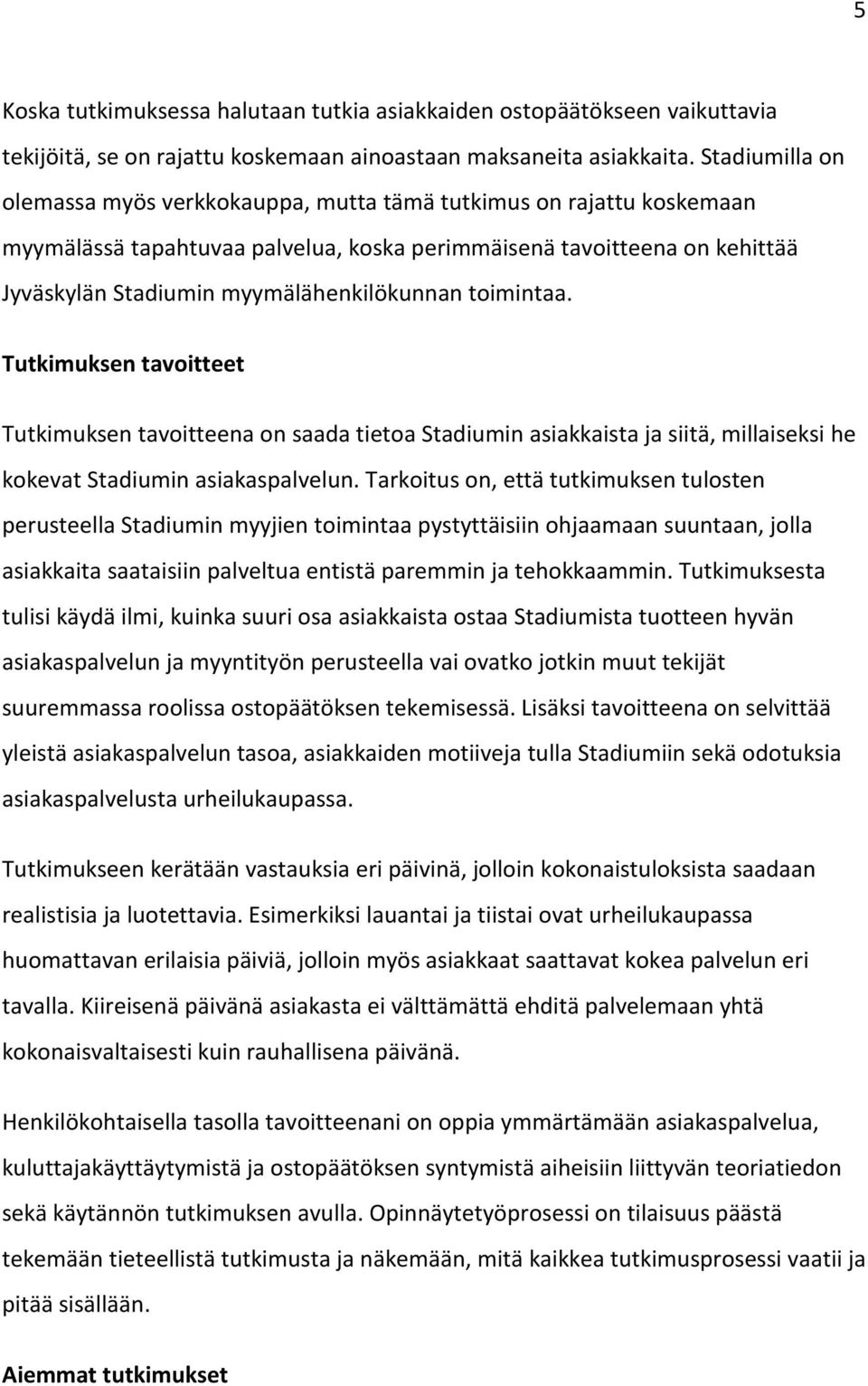 myymälähenkilökunnan toimintaa. Tutkimuksen tavoitteet Tutkimuksen tavoitteena on saada tietoa Stadiumin asiakkaista ja siitä, millaiseksi he kokevat Stadiumin asiakaspalvelun.