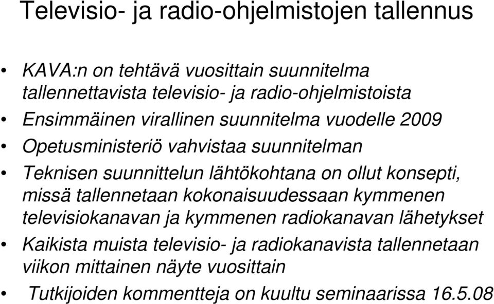 lähtökohtana on ollut konsepti, missä tallennetaan kokonaisuudessaan kymmenen televisiokanavan ja kymmenen radiokanavan lähetykset