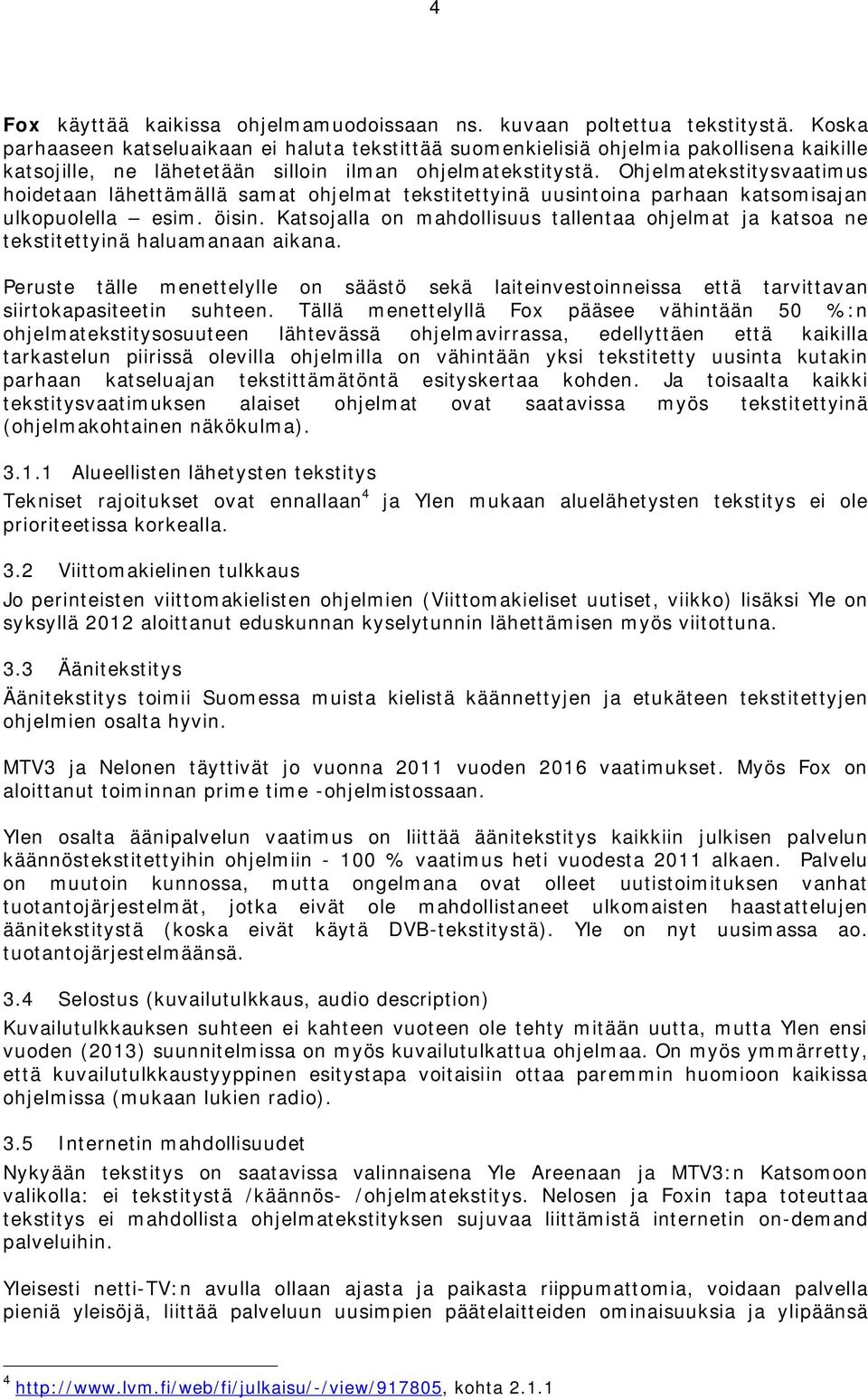 Ohjelmatekstitysvaatimus hoidetaan lähettämällä samat ohjelmat tekstitettyinä uusintoina parhaan katsomisajan ulkopuolella esim. öisin.