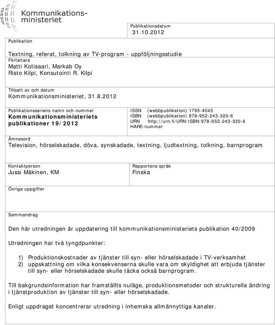 2012 Publikationsseriens namn och nummer Kommunikationsministeriets publikationer 19/2012 ISSN (webbpublikation) 1795-4045 ISBN (webbpublikation) 978-952-243-320-6 URN http://urn.