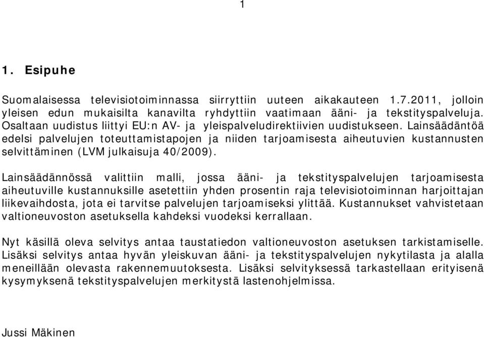 Lainsäädäntöä edelsi palvelujen toteuttamistapojen ja niiden tarjoamisesta aiheutuvien kustannusten selvittäminen (LVM julkaisuja 40/2009).