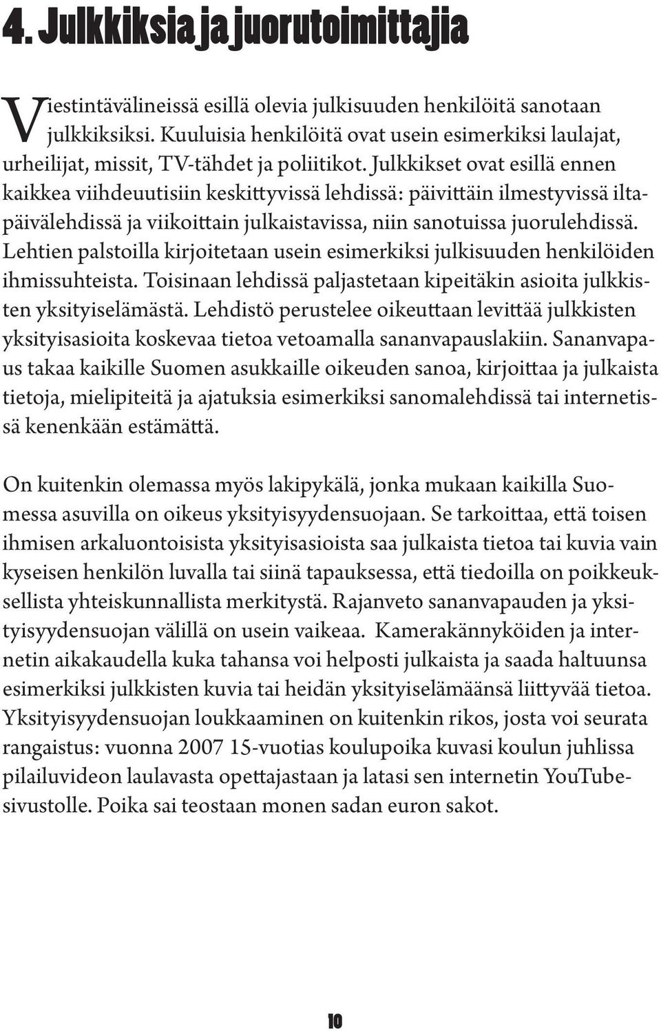 Julkkikset oat esillä ennen kaikkea iihdeuutisiin keskittyissä lehdissä: päiittäin ilmestyissä iltapäiälehdissä ja iikoittain julkaistaissa, niin sanotuissa juorulehdissä.