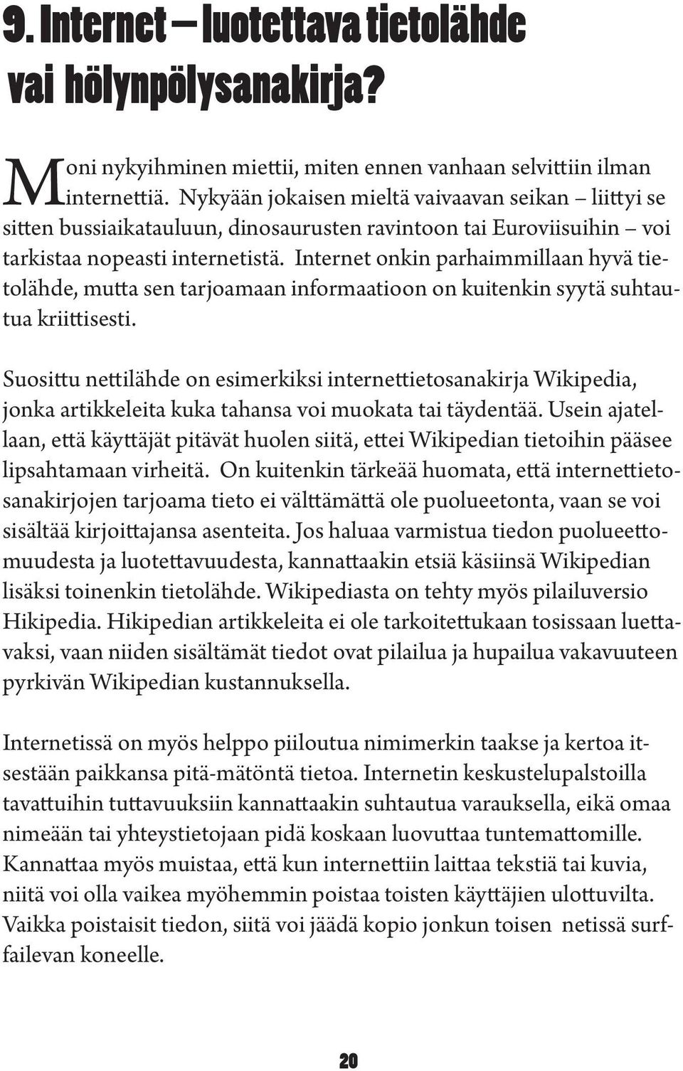 Internet onkin parhaimmillaan hyä tietolähde, mutta sen tarjoamaan informaatioon on kuitenkin syytä suhtautua kriittisesti.