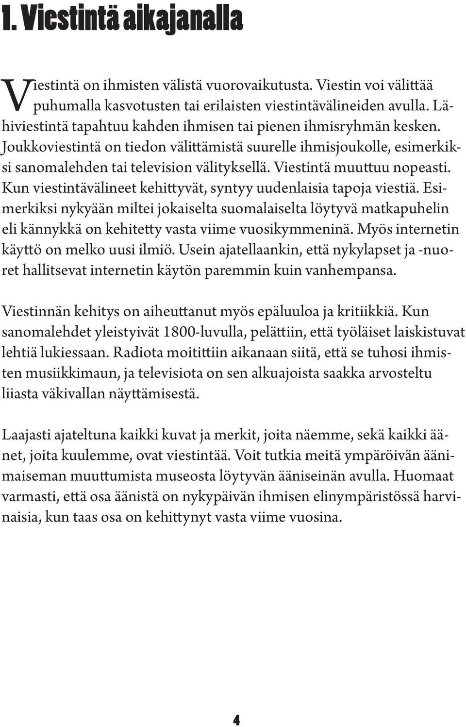 Viestintä muuttuu nopeasti. Kun iestintäälineet kehittyät, syntyy uudenlaisia tapoja iestiä.