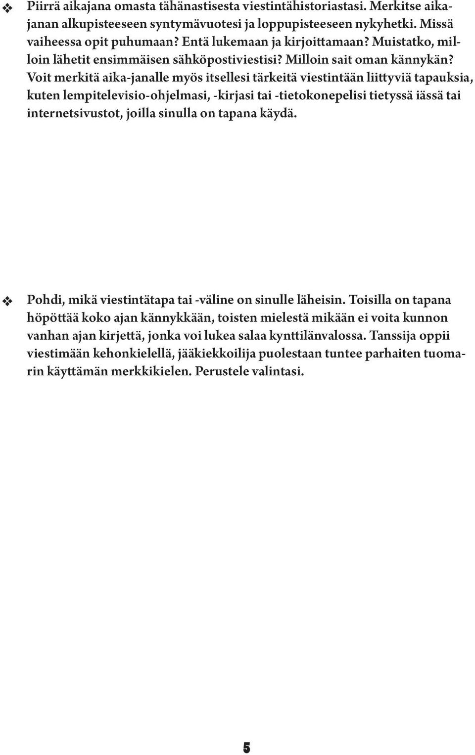 Voit merkitä aika-janalle myös itsellesi tärkeitä iestintään liittyiä tapauksia, kuten lempiteleisio-ohjelmasi, -kirjasi tai -tietokonepelisi tietyssä iässä tai internetsiustot, joilla sinulla on