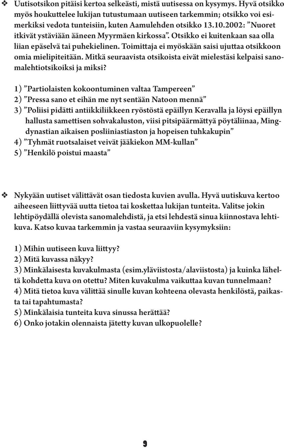 Otsikko ei kuitenkaan saa olla liian epäselä tai puhekielinen. Toimittaja ei myöskään saisi ujuttaa otsikkoon omia mielipiteitään.