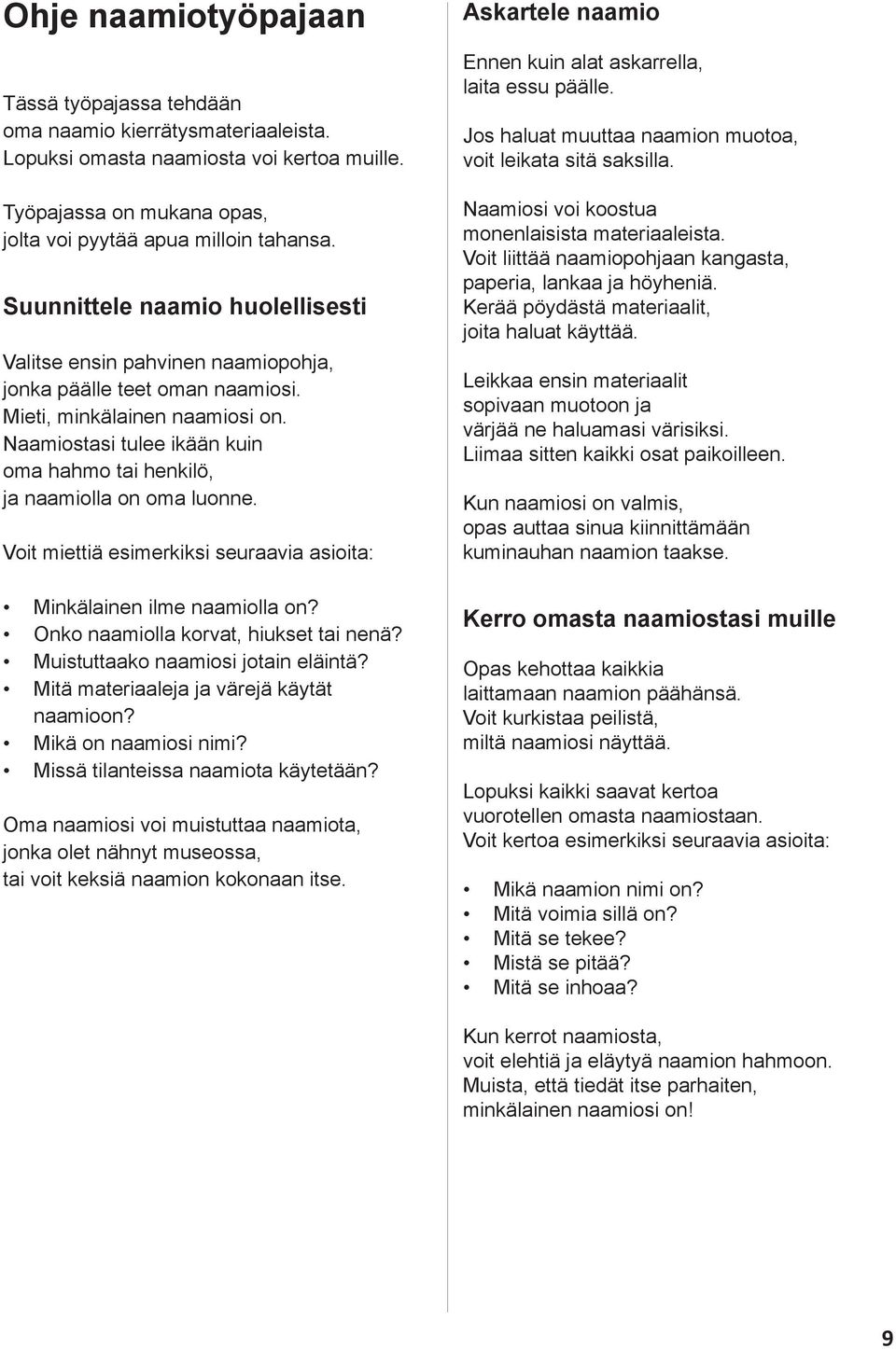 Naamiostasi tulee ikään kuin oma hahmo tai henkilö, ja naamiolla on oma luonne. Voit miettiä esimerkiksi seuraavia asioita: Minkälainen ilme naamiolla on? Onko naamiolla korvat, hiukset tai nenä?