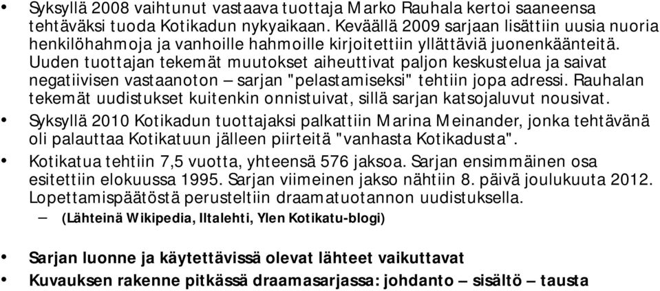 Uuden tuottajan tekemät muutokset aiheuttivat paljon keskustelua ja saivat negatiivisen vastaanoton sarjan "pelastamiseksi" tehtiin jopa adressi.