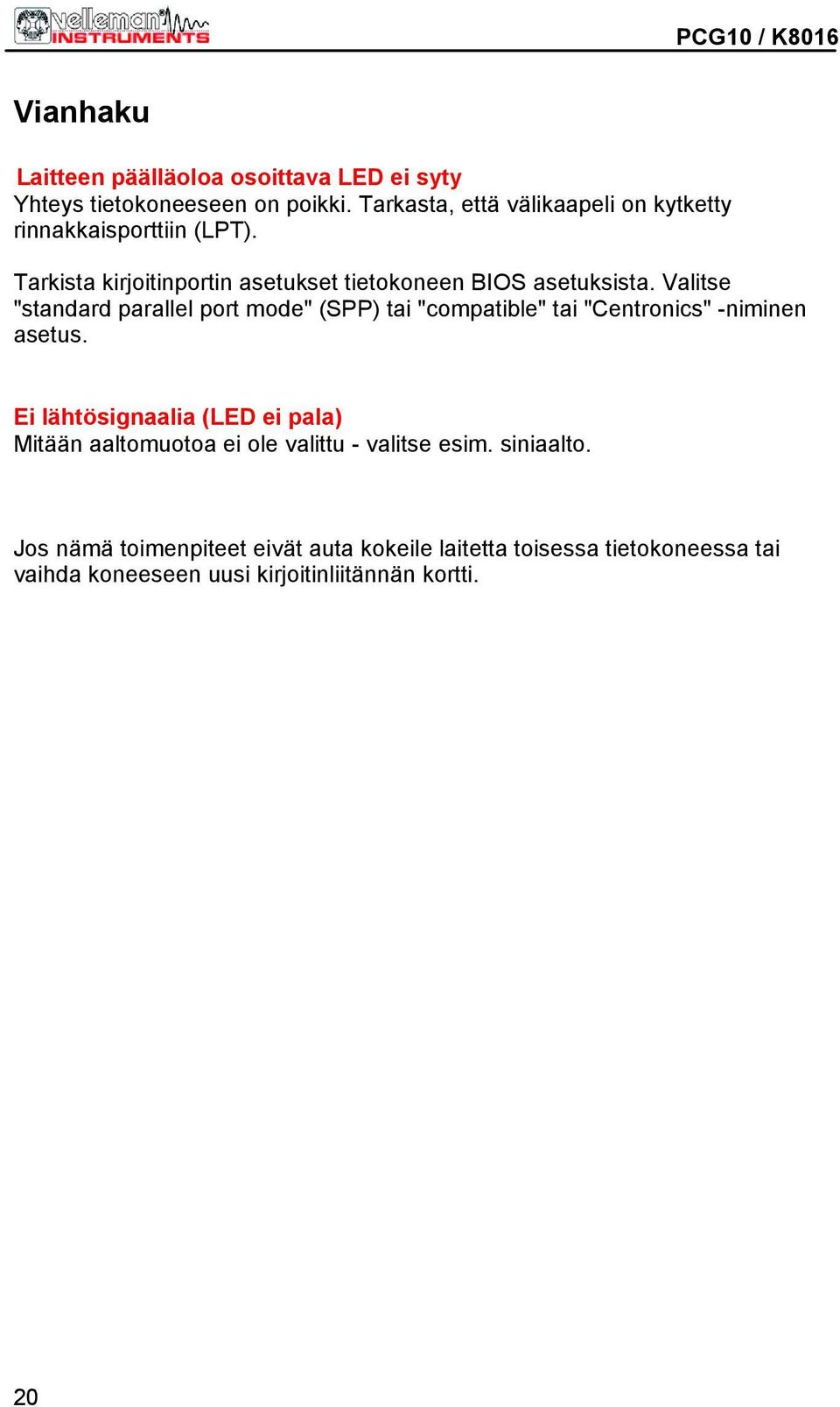 Valitse "standard parallel port mode" (SPP) tai "compatible" tai "Centronics" -niminen asetus.