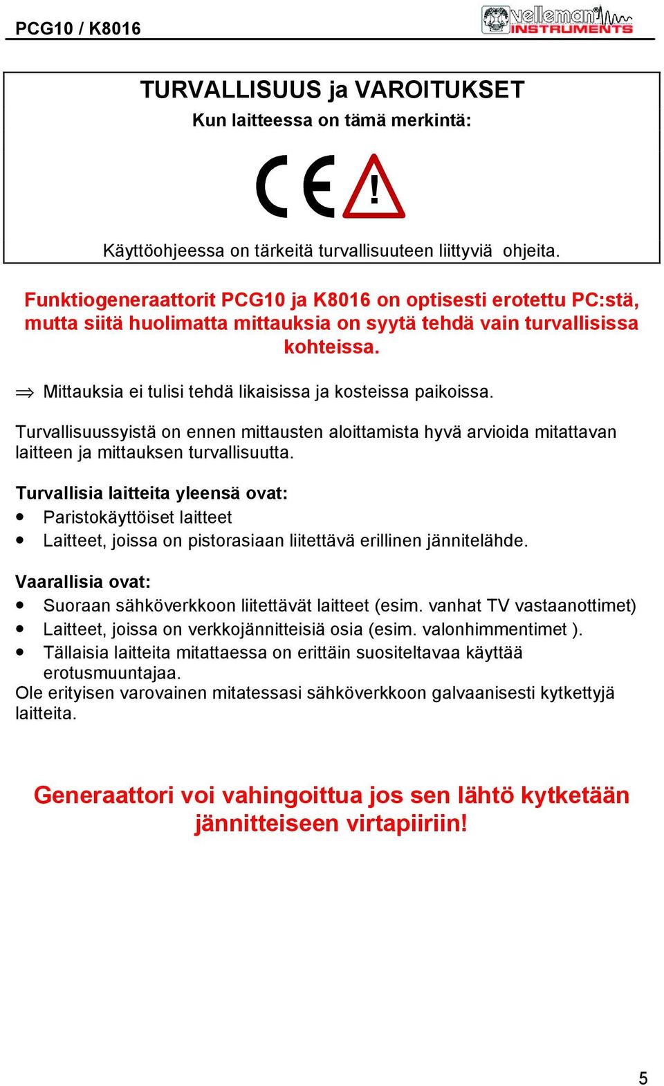 Mittauksia ei tulisi tehdä likaisissa ja kosteissa paikoissa. Turvallisuussyistä on ennen mittausten aloittamista hyvä arvioida mitattavan laitteen ja mittauksen turvallisuutta.