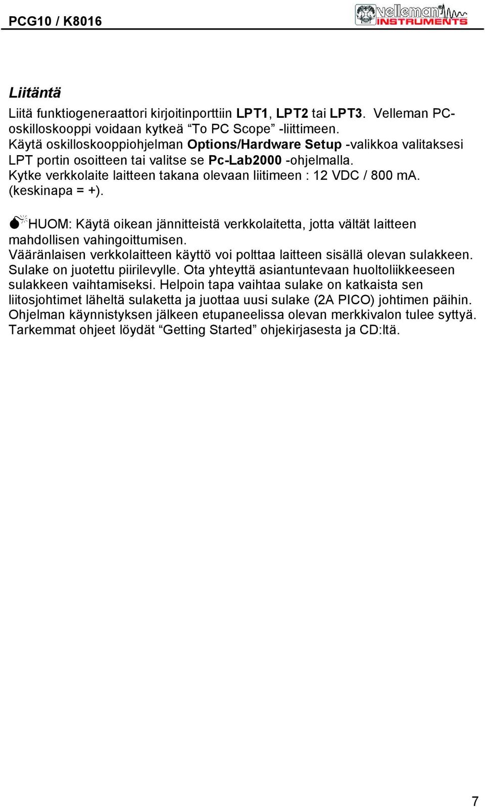 Kytke verkkolaite laitteen takana olevaan liitimeen : 12 VDC / 800 ma. (keskinapa = +). HUOM: Käytä oikean jännitteistä verkkolaitetta, jotta vältät laitteen mahdollisen vahingoittumisen.