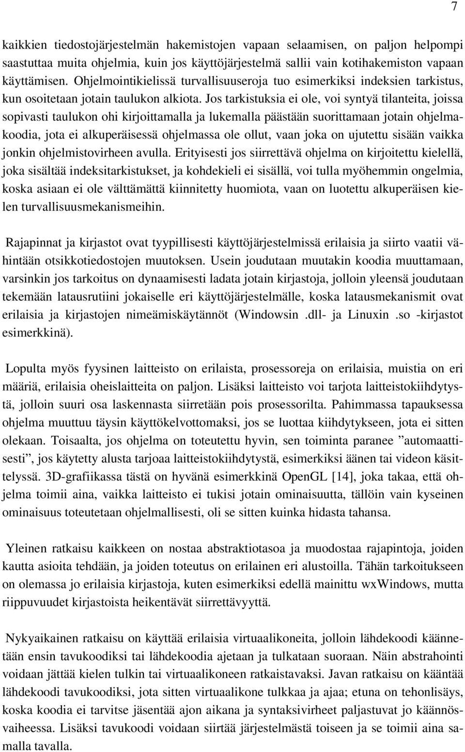 Jos tarkistuksia ei ole, voi syntyä tilanteita, joissa sopivasti taulukon ohi kirjoittamalla ja lukemalla päästään suorittamaan jotain ohjelmakoodia, jota ei alkuperäisessä ohjelmassa ole ollut, vaan