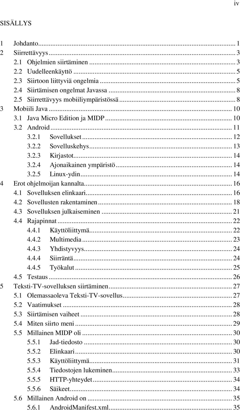 .. 14 3.2.5 Linux-ydin... 14 4 Erot ohjelmoijan kannalta... 16 4.1 Sovelluksen elinkaari... 16 4.2 Sovellusten rakentaminen... 18 4.3 Sovelluksen julkaiseminen... 21 4.4 Rajapinnat... 22 4.4.1 Käyttöliittymä.