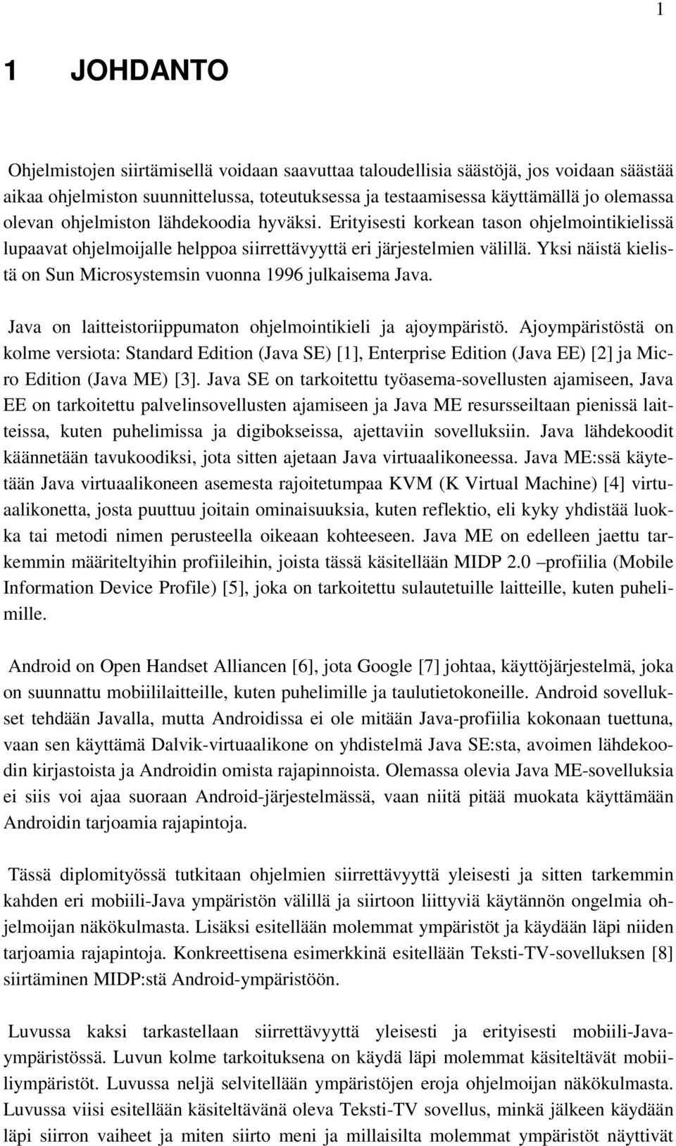 Yksi näistä kielistä on Sun Microsystemsin vuonna 1996 julkaisema Java. Java on laitteistoriippumaton ohjelmointikieli ja ajoympäristö.