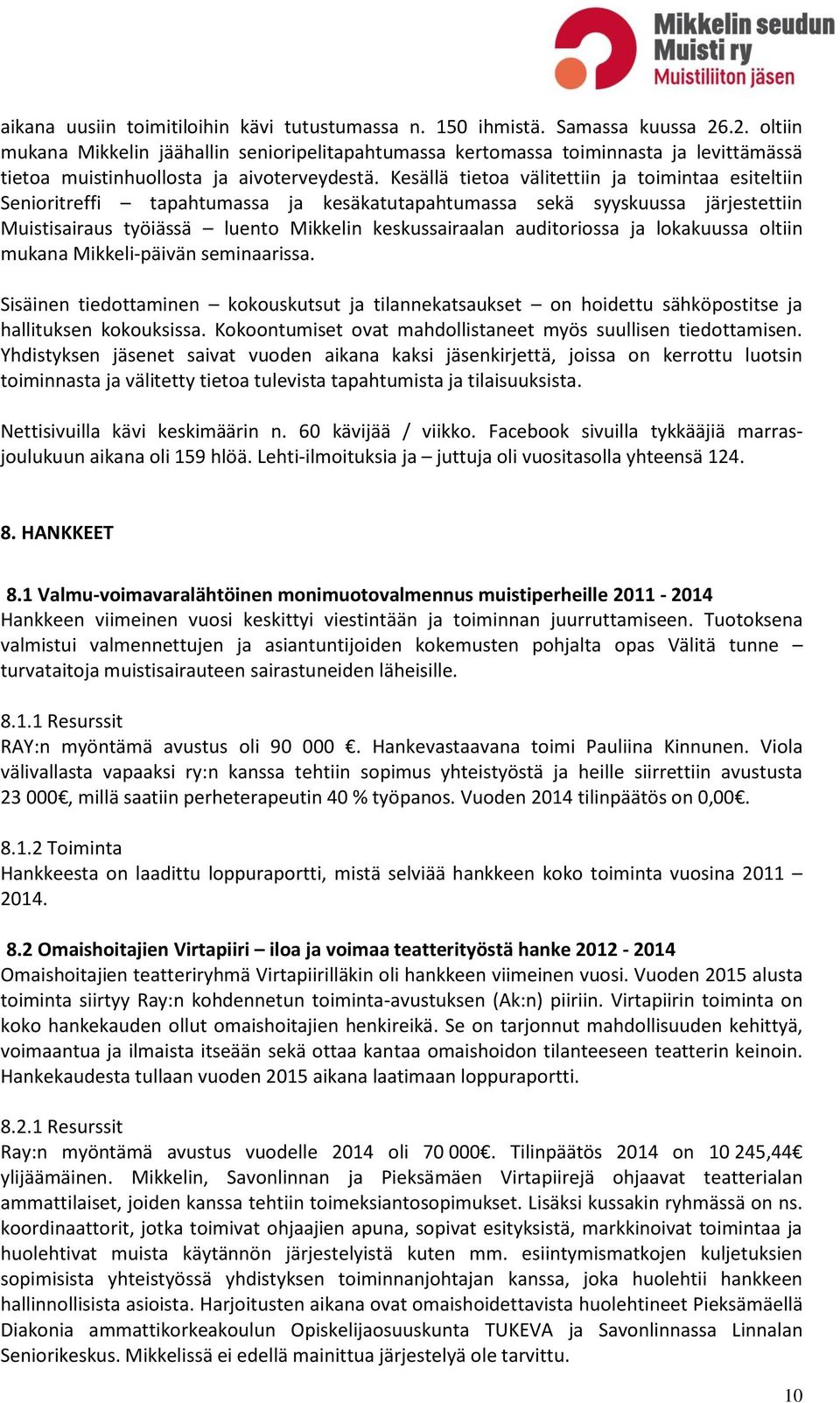 Kesällä tietoa välitettiin ja toimintaa esiteltiin Senioritreffi tapahtumassa ja kesäkatutapahtumassa sekä syyskuussa järjestettiin Muistisairaus työiässä luento Mikkelin keskussairaalan auditoriossa