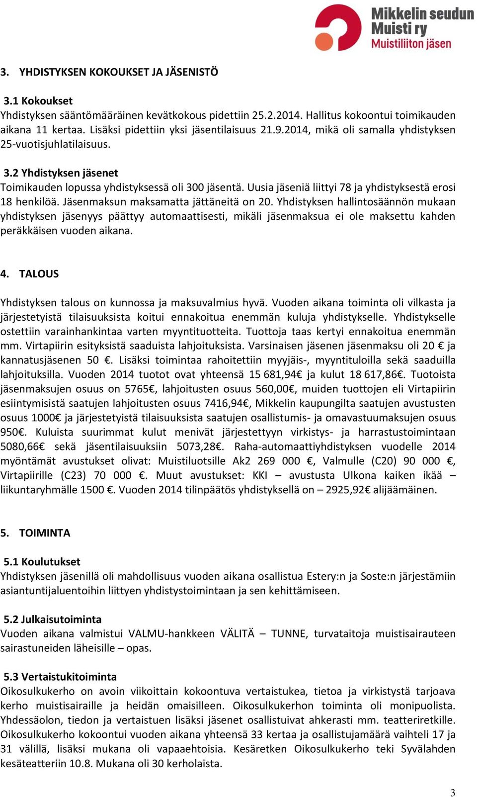 Uusia jäseniä liittyi 78 ja yhdistyksestä erosi 18 henkilöä. Jäsenmaksun maksamatta jättäneitä on 20.