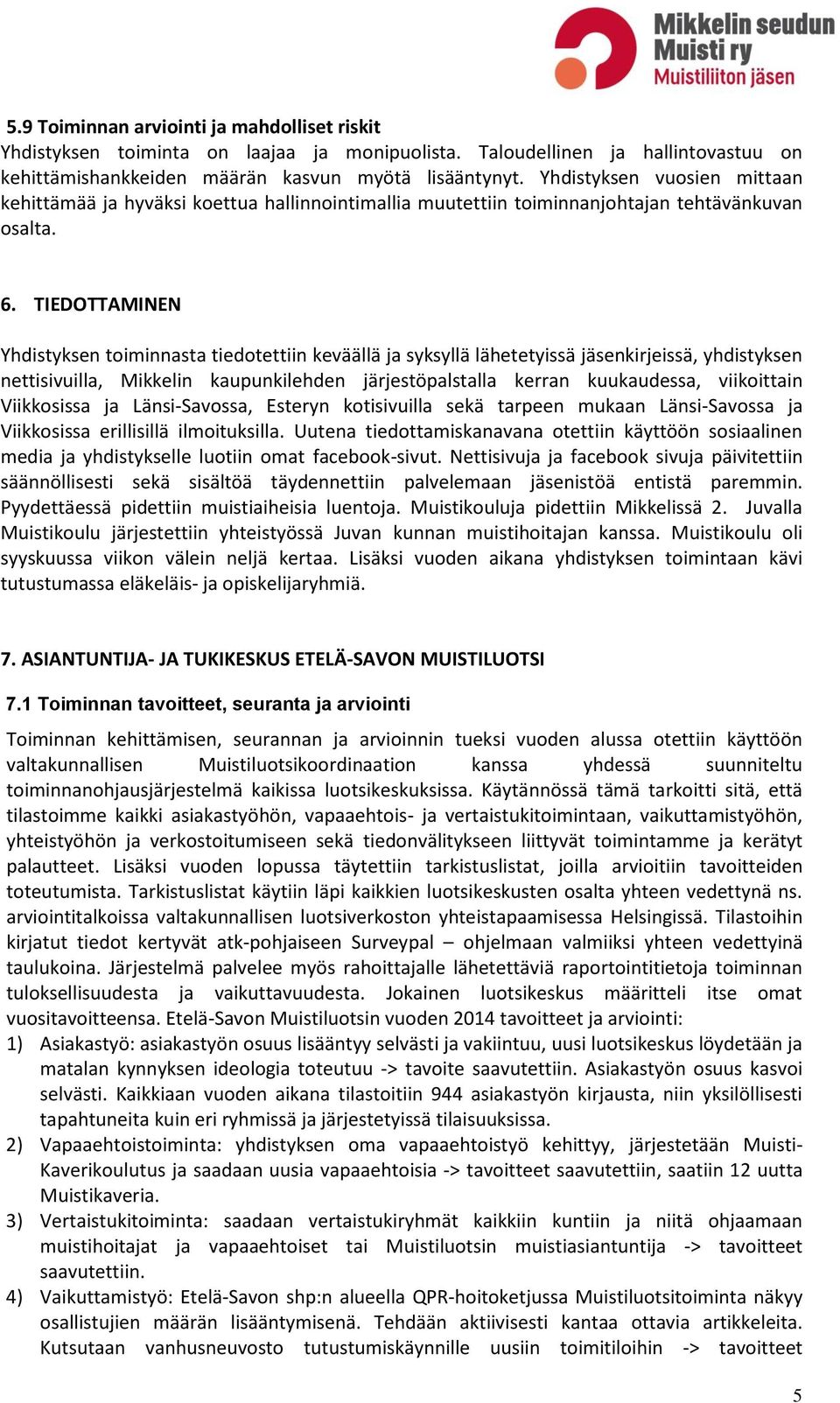 TIEDOTTAMINEN Yhdistyksen toiminnasta tiedotettiin keväällä ja syksyllä lähetetyissä jäsenkirjeissä, yhdistyksen nettisivuilla, Mikkelin kaupunkilehden järjestöpalstalla kerran kuukaudessa,