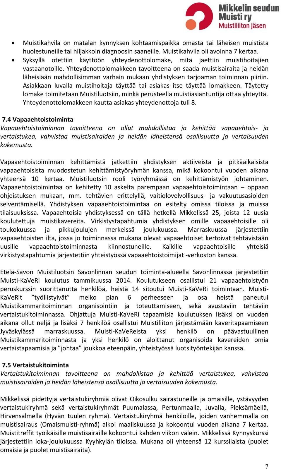 Yhteydenottolomakkeen tavoitteena on saada muistisairaita ja heidän läheisiään mahdollisimman varhain mukaan yhdistyksen tarjoaman toiminnan piiriin.