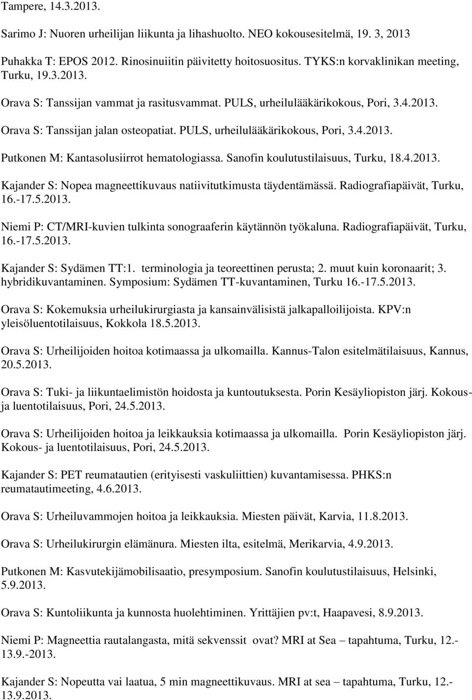PULS, urheilulääkärikokous, Pori, 3.4.2013. Putkonen M: Kantasolusiirrot hematologiassa. Sanofin koulutustilaisuus, Turku, 18.4.2013. Kajander S: Nopea magneettikuvaus natiivitutkimusta täydentämässä.