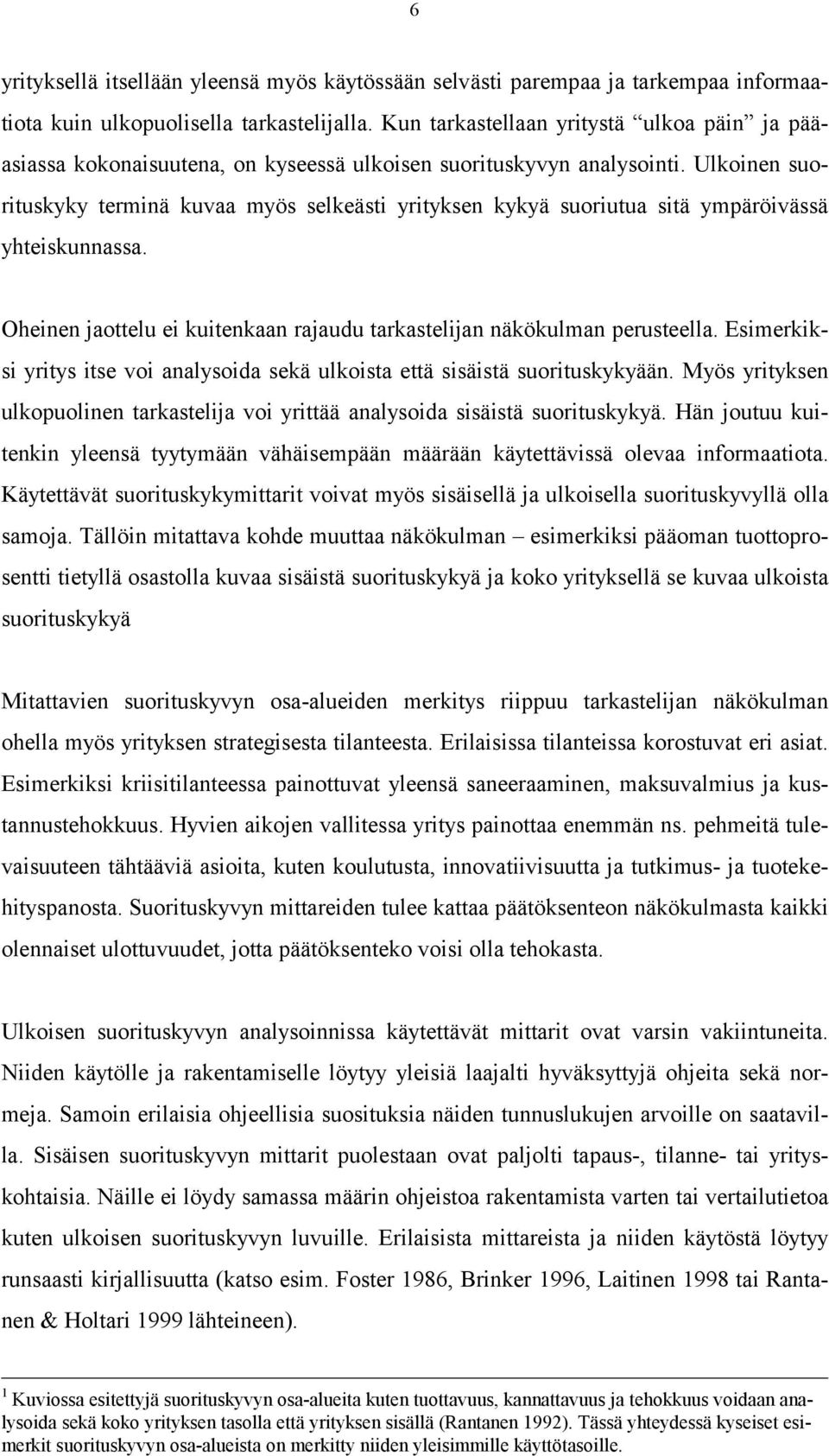 Ulkoinen suorituskyky terminä kuvaa myös selkeästi yrityksen kykyä suoriutua sitä ympäröivässä yhteiskunnassa. Oheinen jaottelu ei kuitenkaan rajaudu tarkastelijan näkökulman perusteella.