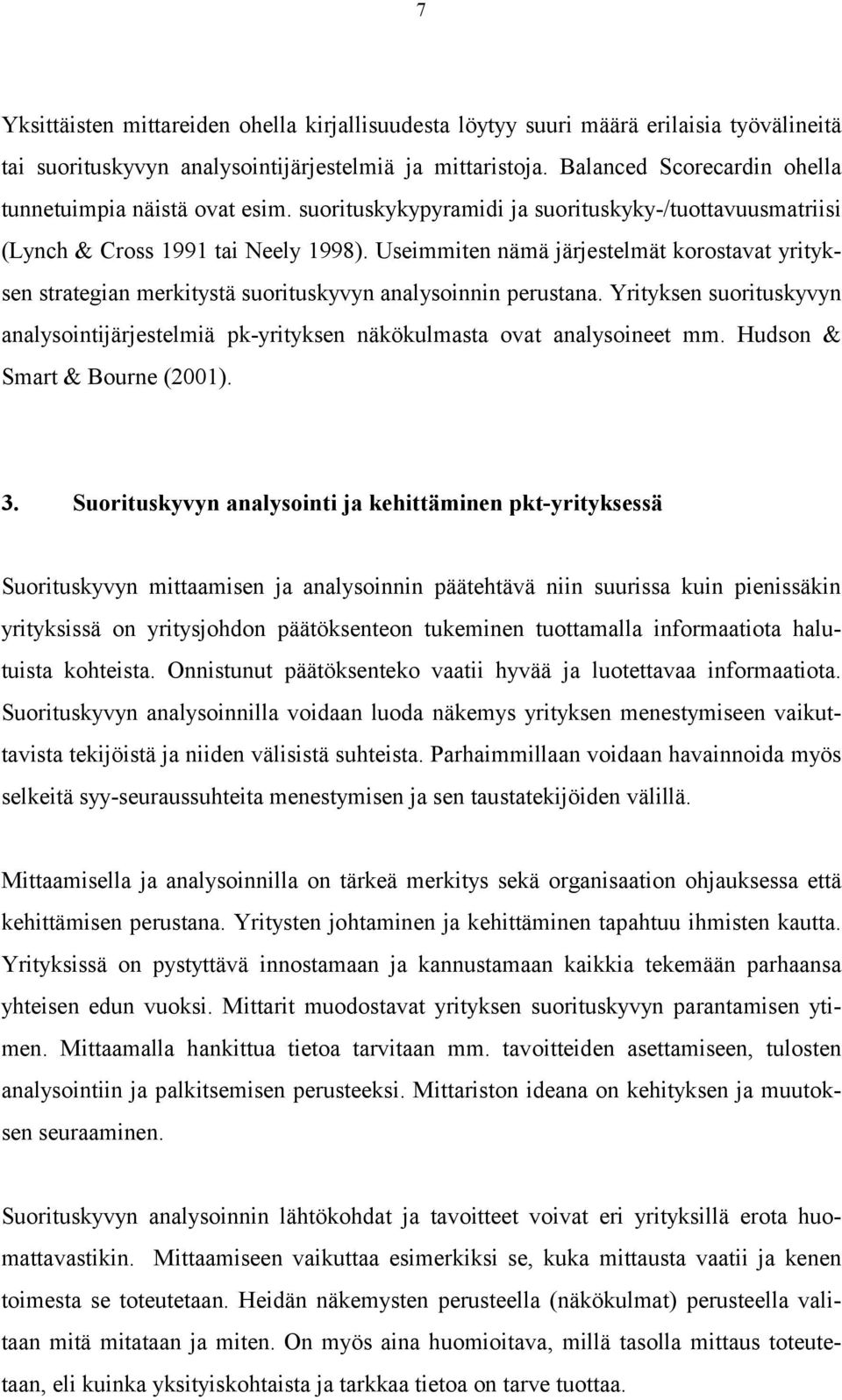 Useimmiten nämä järjestelmät korostavat yrityksen strategian merkitystä suorituskyvyn analysoinnin perustana.