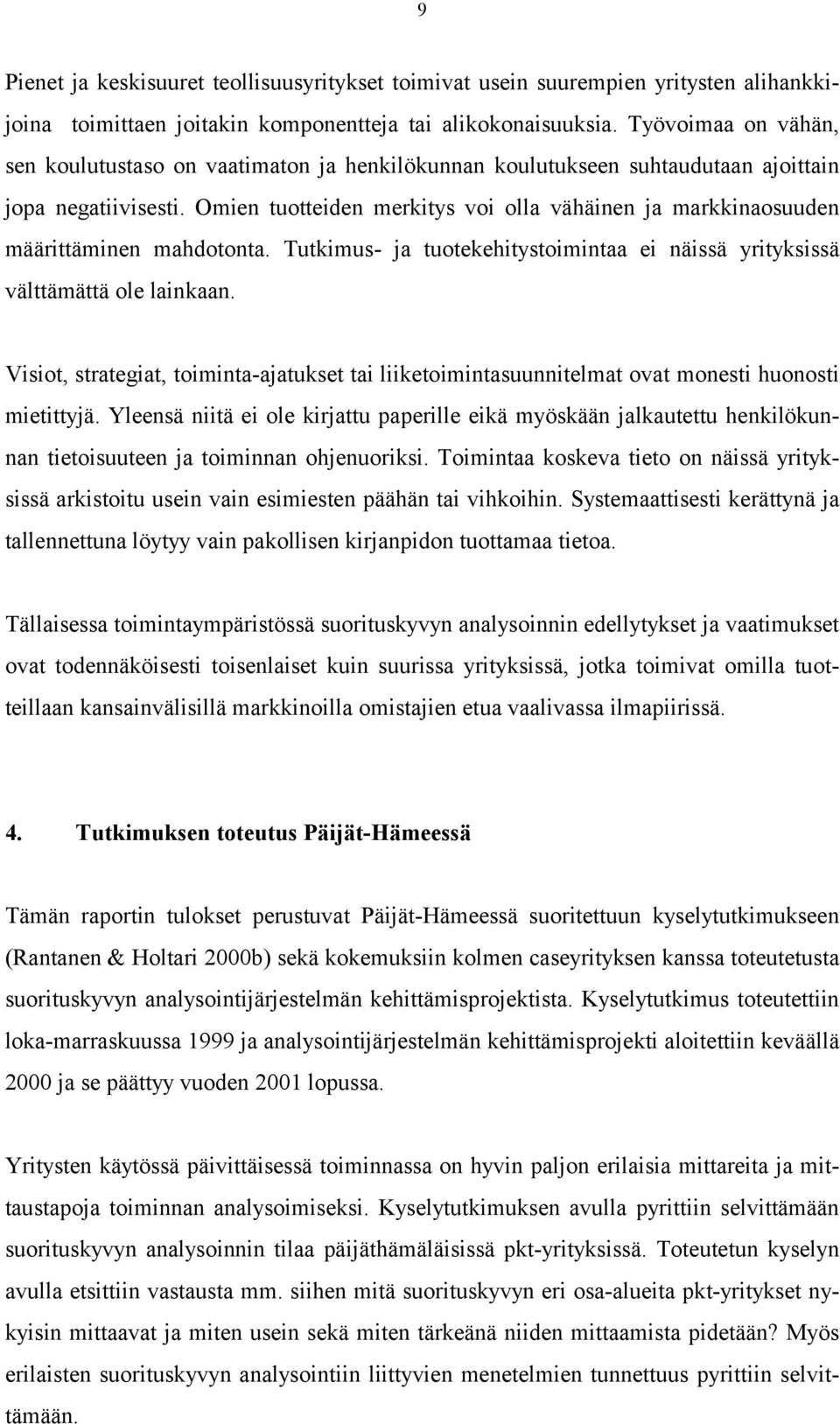 Omien tuotteiden merkitys voi olla vähäinen ja markkinaosuuden määrittäminen mahdotonta. Tutkimus- ja tuotekehitystoimintaa ei näissä yrityksissä välttämättä ole lainkaan.