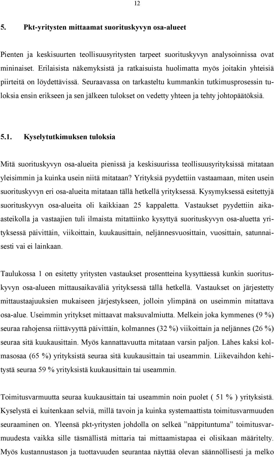 Seuraavassa on tarkasteltu kummankin tutkimusprosessin tuloksia ensin erikseen ja sen jälkeen tulokset on vedetty yhteen ja tehty johtopäätöksiä. 5.1.