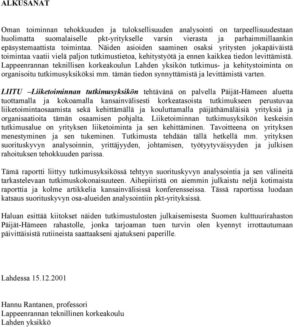 Lappeenrannan teknillisen korkeakoulun Lahden yksikön tutkimus- ja kehitystoiminta on organisoitu tutkimusyksiköksi mm. tämän tiedon synnyttämistä ja levittämistä varten.