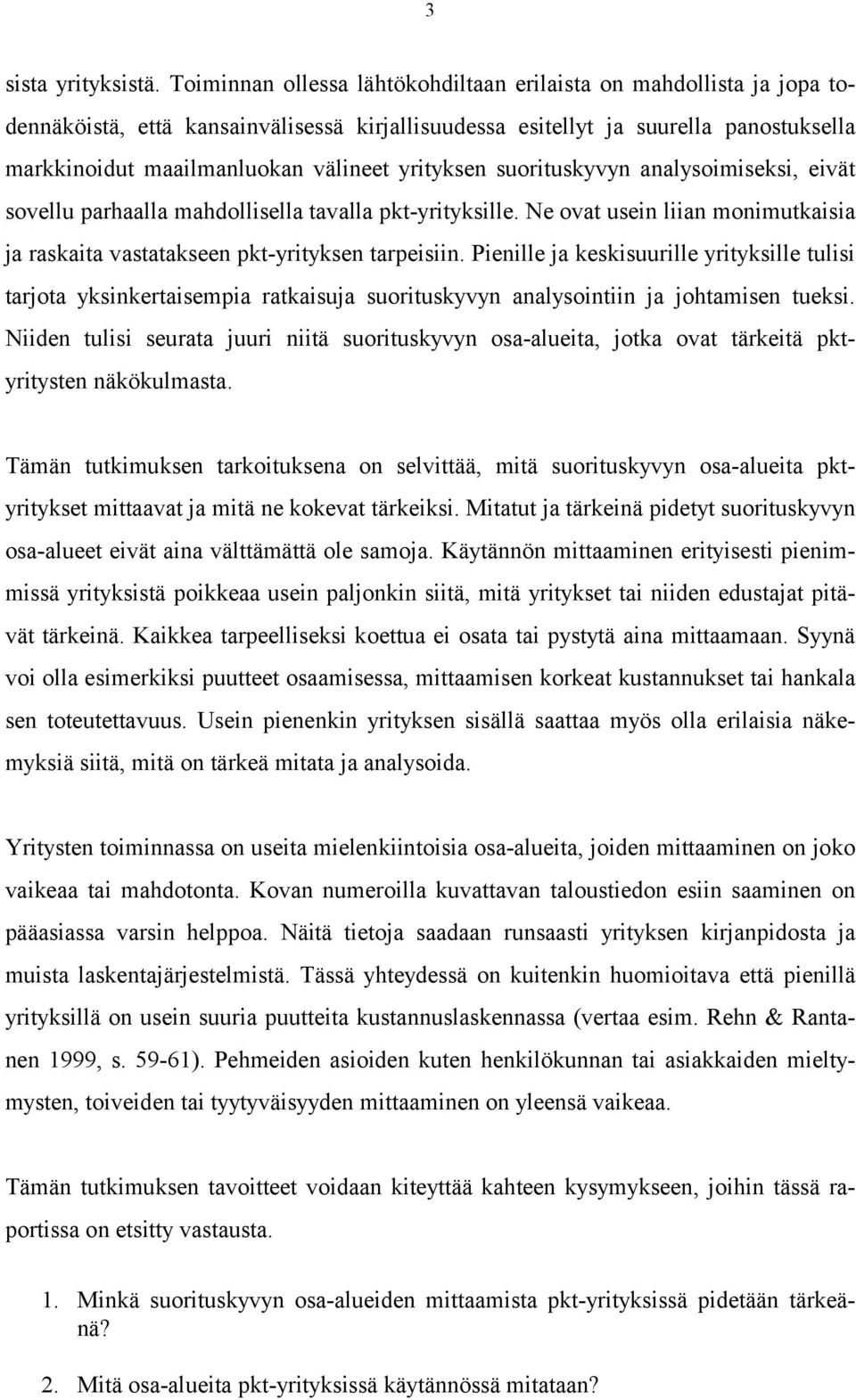 yrityksen suorituskyvyn analysoimiseksi, eivät sovellu parhaalla mahdollisella tavalla pkt-yrityksille. Ne ovat usein liian monimutkaisia ja raskaita vastatakseen pkt-yrityksen tarpeisiin.