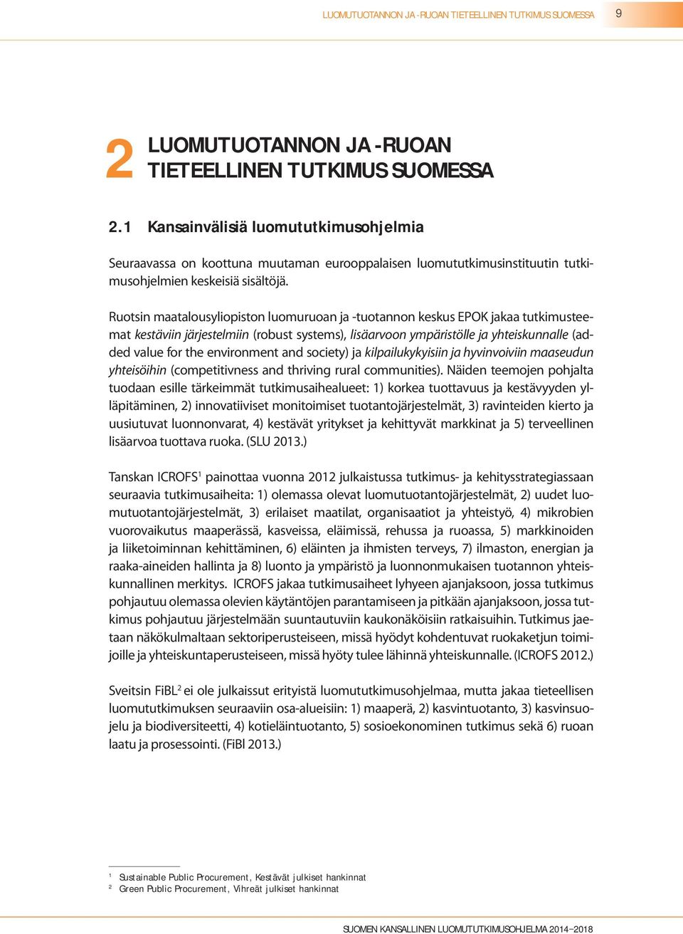 Ruotsin maatalousyliopiston luomuruoan ja -tuotannon keskus EPOK jakaa tutkimusteemat kestäviin järjestelmiin (robust systems), lisäarvoon ympäristölle ja yhteiskunnalle (added value for the