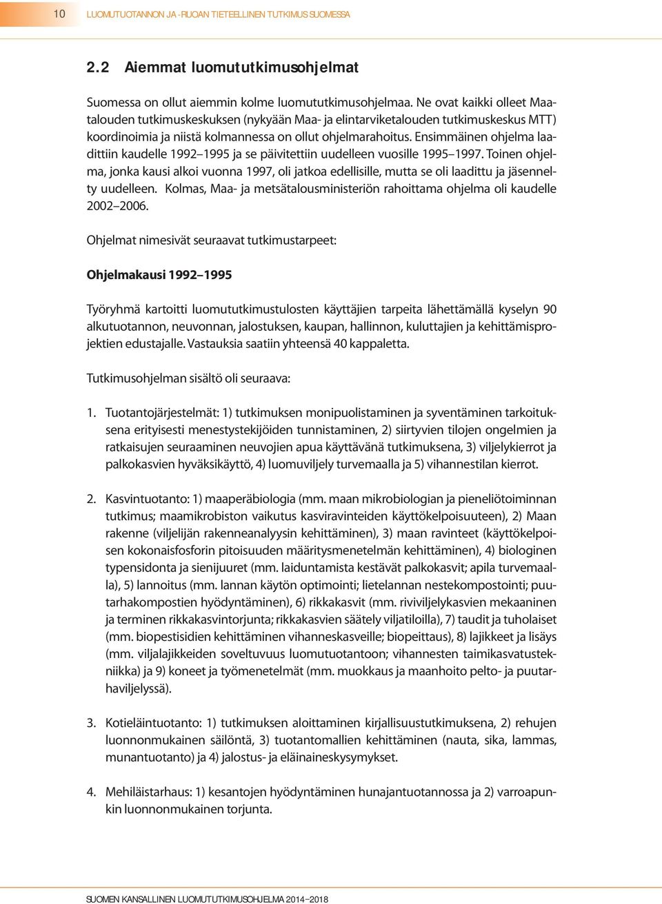 Ensimmäinen ohjelma laadittiin kaudelle 1992 1995 ja se päivitettiin uudelleen vuosille 1995 1997.