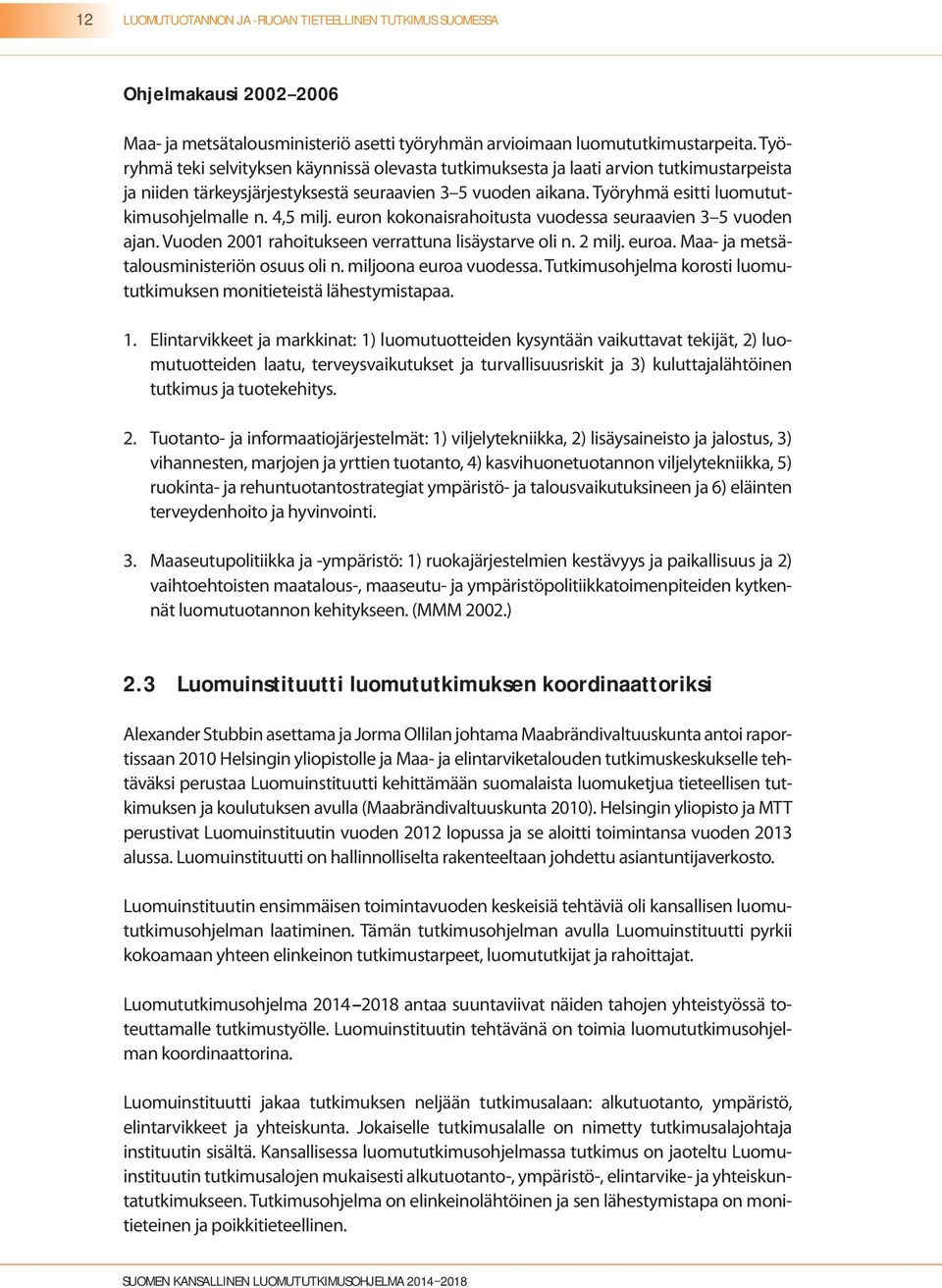 4,5 milj. euron kokonaisrahoitusta vuodessa seuraavien 3 5 vuoden ajan. Vuoden 2001 rahoitukseen verrattuna lisäystarve oli n. 2 milj. euroa. Maa- ja metsätalousministeriön osuus oli n.