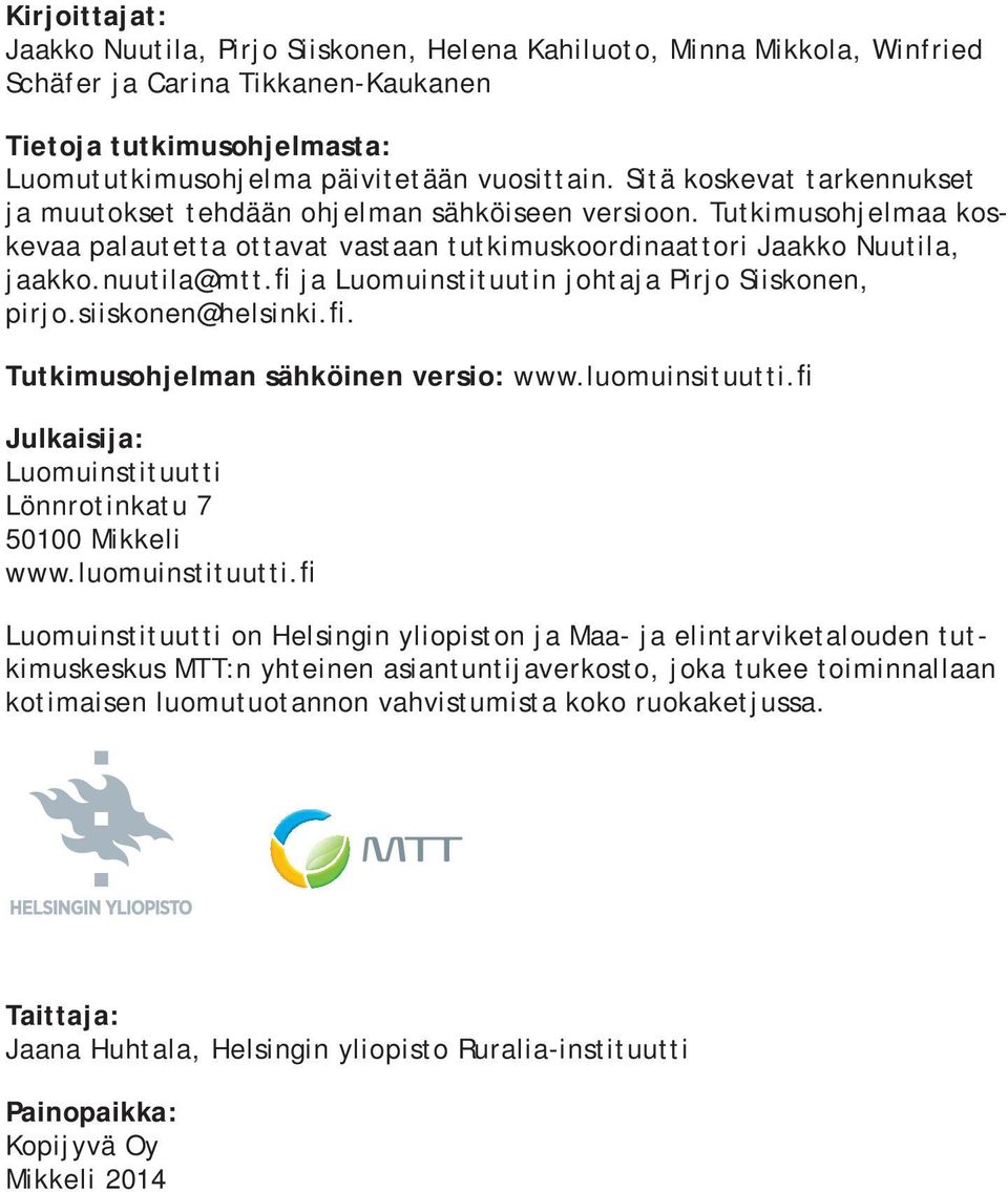 fi ja Luomuinstituutin johtaja Pirjo Siiskonen, pirjo.siiskonen@helsinki.fi. Tutkimusohjelman sähköinen versio: www.luomuinsituutti.fi Julkaisija: Luomuinstituutti Lönnrotinkatu 7 50100 Mikkeli www.