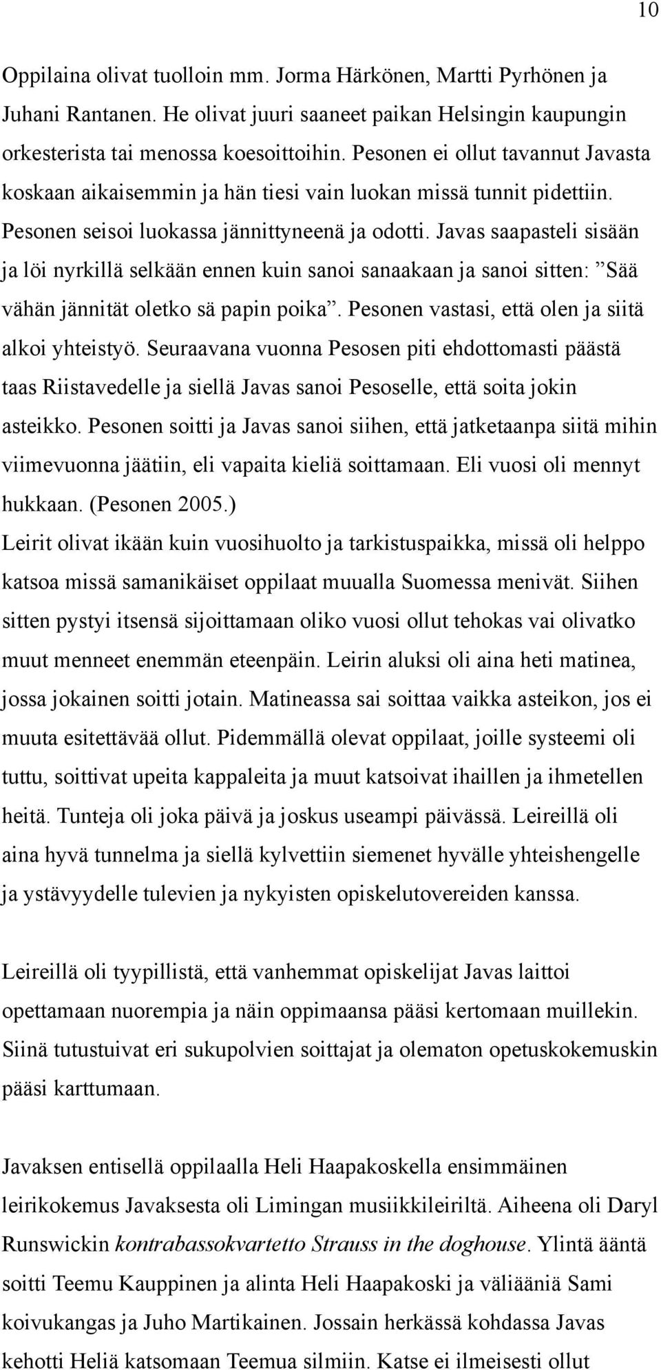 Javas saapasteli sisään ja löi nyrkillä selkään ennen kuin sanoi sanaakaan ja sanoi sitten: Sää vähän jännität oletko sä papin poika. Pesonen vastasi, että olen ja siitä alkoi yhteistyö.