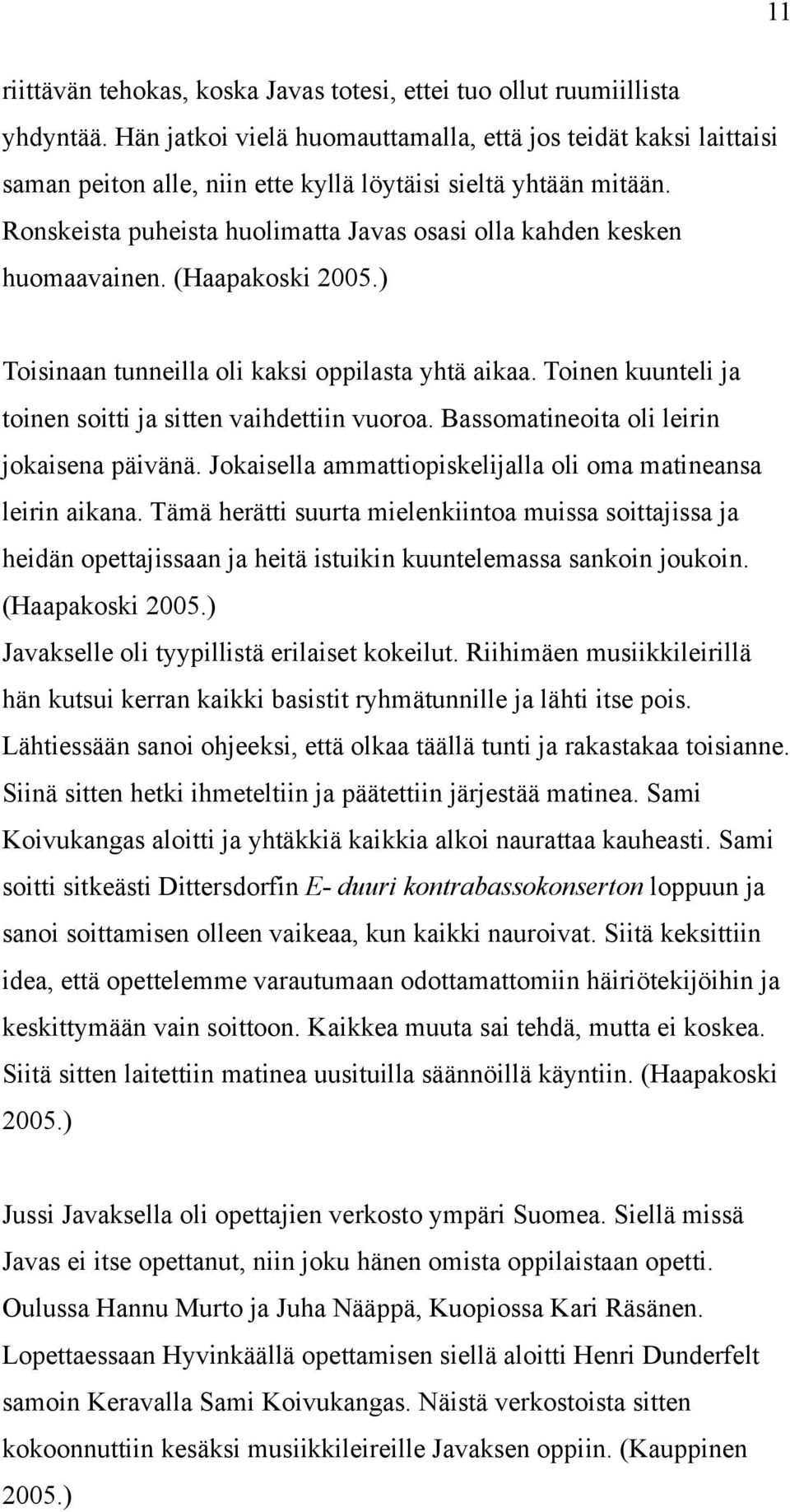 Ronskeista puheista huolimatta Javas osasi olla kahden kesken huomaavainen. (Haapakoski 2005.) Toisinaan tunneilla oli kaksi oppilasta yhtä aikaa.