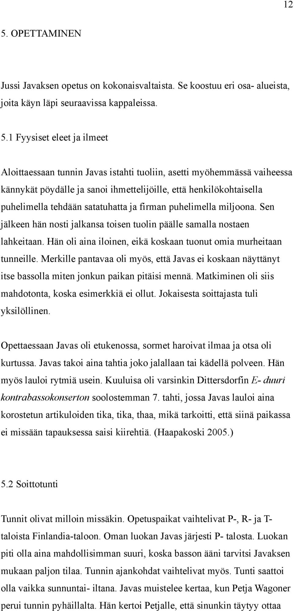 Sen jälkeen hän nosti jalkansa toisen tuolin päälle samalla nostaen lahkeitaan. Hän oli aina iloinen, eikä koskaan tuonut omia murheitaan tunneille.