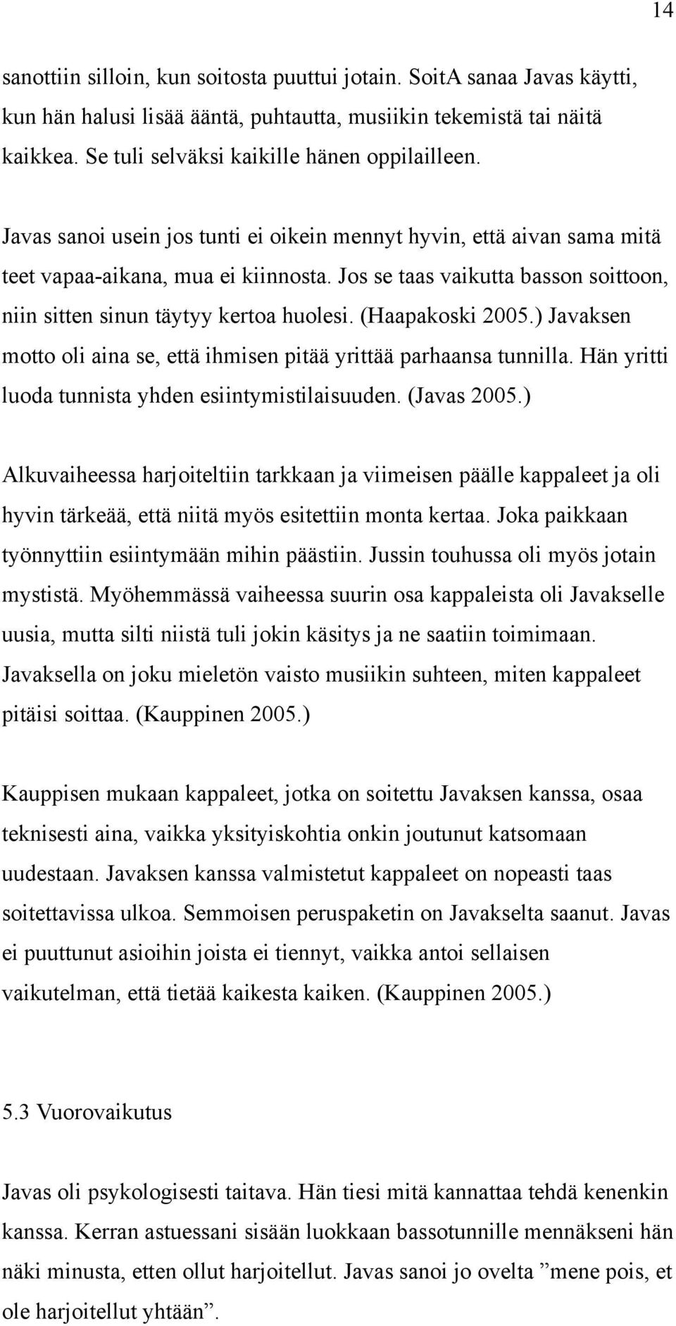 (Haapakoski 2005.) Javaksen motto oli aina se, että ihmisen pitää yrittää parhaansa tunnilla. Hän yritti luoda tunnista yhden esiintymistilaisuuden. (Javas 2005.