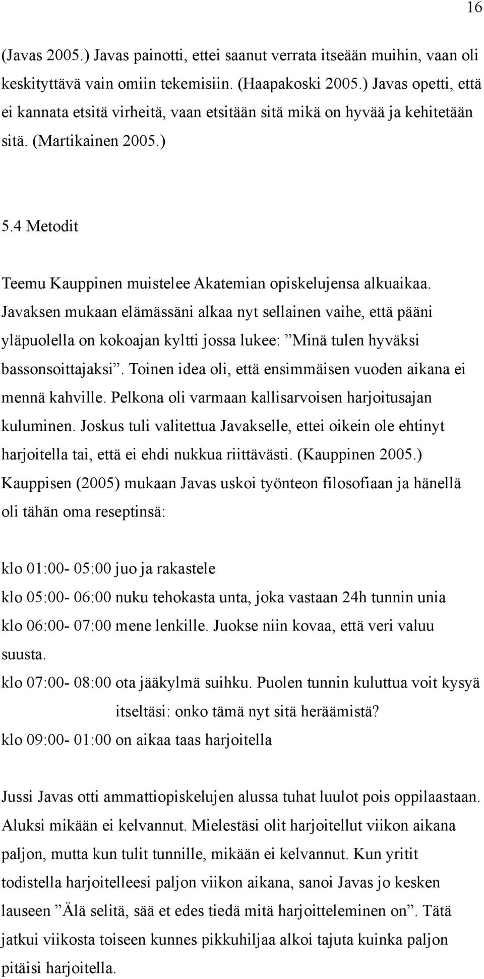 Javaksen mukaan elämässäni alkaa nyt sellainen vaihe, että pääni yläpuolella on kokoajan kyltti jossa lukee: Minä tulen hyväksi bassonsoittajaksi.