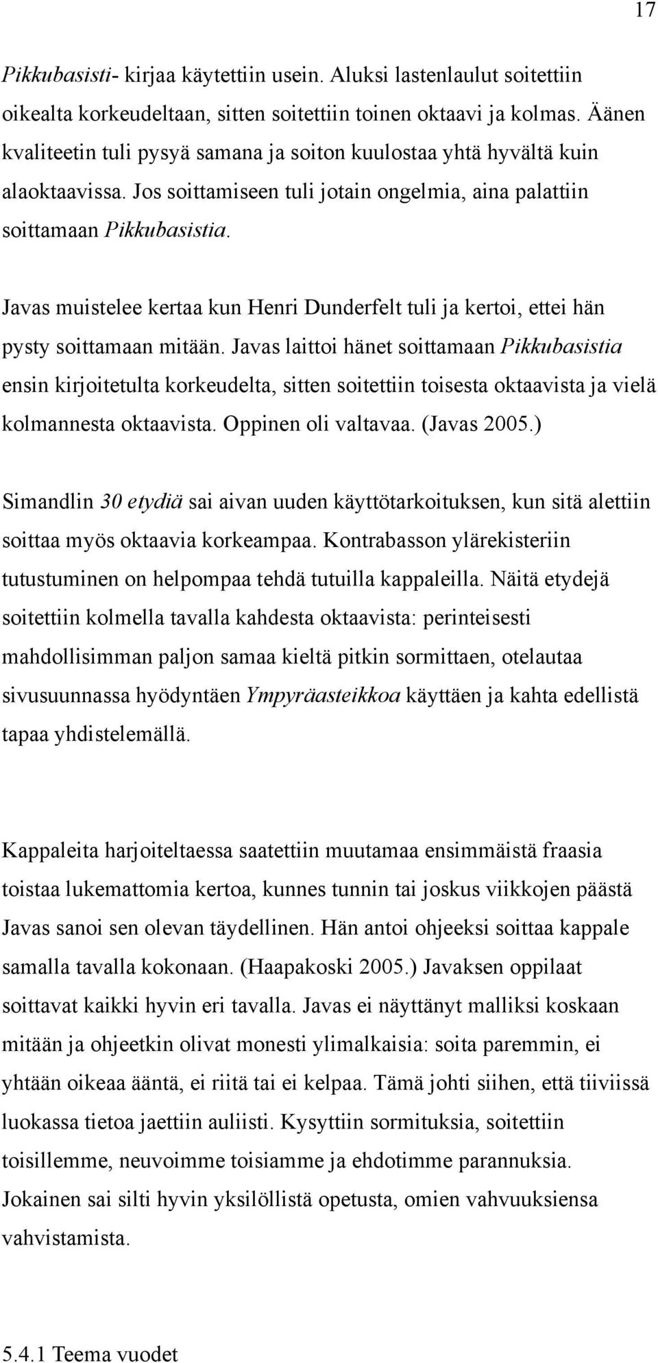 Javas muistelee kertaa kun Henri Dunderfelt tuli ja kertoi, ettei hän pysty soittamaan mitään.