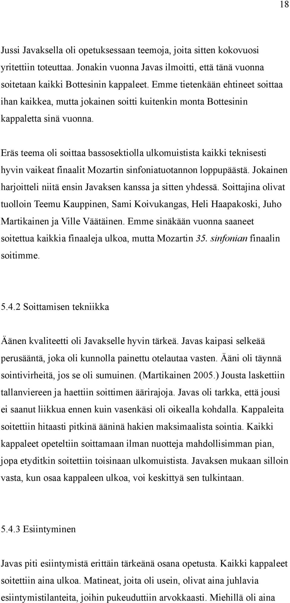 Eräs teema oli soittaa bassosektiolla ulkomuistista kaikki teknisesti hyvin vaikeat finaalit Mozartin sinfoniatuotannon loppupäästä. Jokainen harjoitteli niitä ensin Javaksen kanssa ja sitten yhdessä.