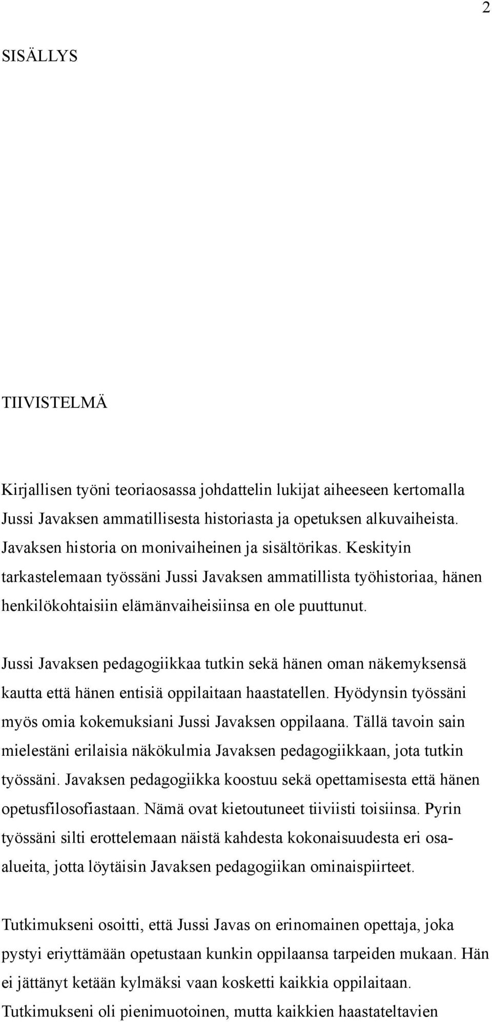 Jussi Javaksen pedagogiikkaa tutkin sekä hänen oman näkemyksensä kautta että hänen entisiä oppilaitaan haastatellen. Hyödynsin työssäni myös omia kokemuksiani Jussi Javaksen oppilaana.