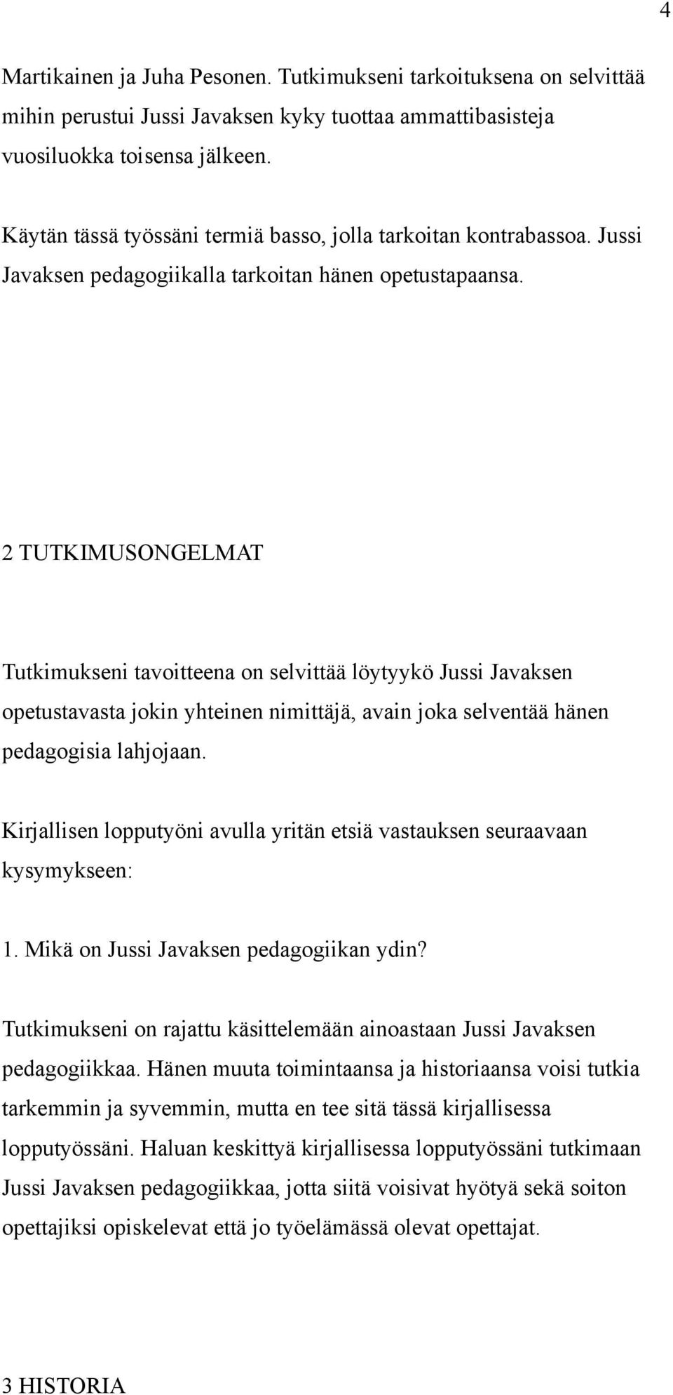 2 TUTKIMUSONGELMAT Tutkimukseni tavoitteena on selvittää löytyykö Jussi Javaksen opetustavasta jokin yhteinen nimittäjä, avain joka selventää hänen pedagogisia lahjojaan.