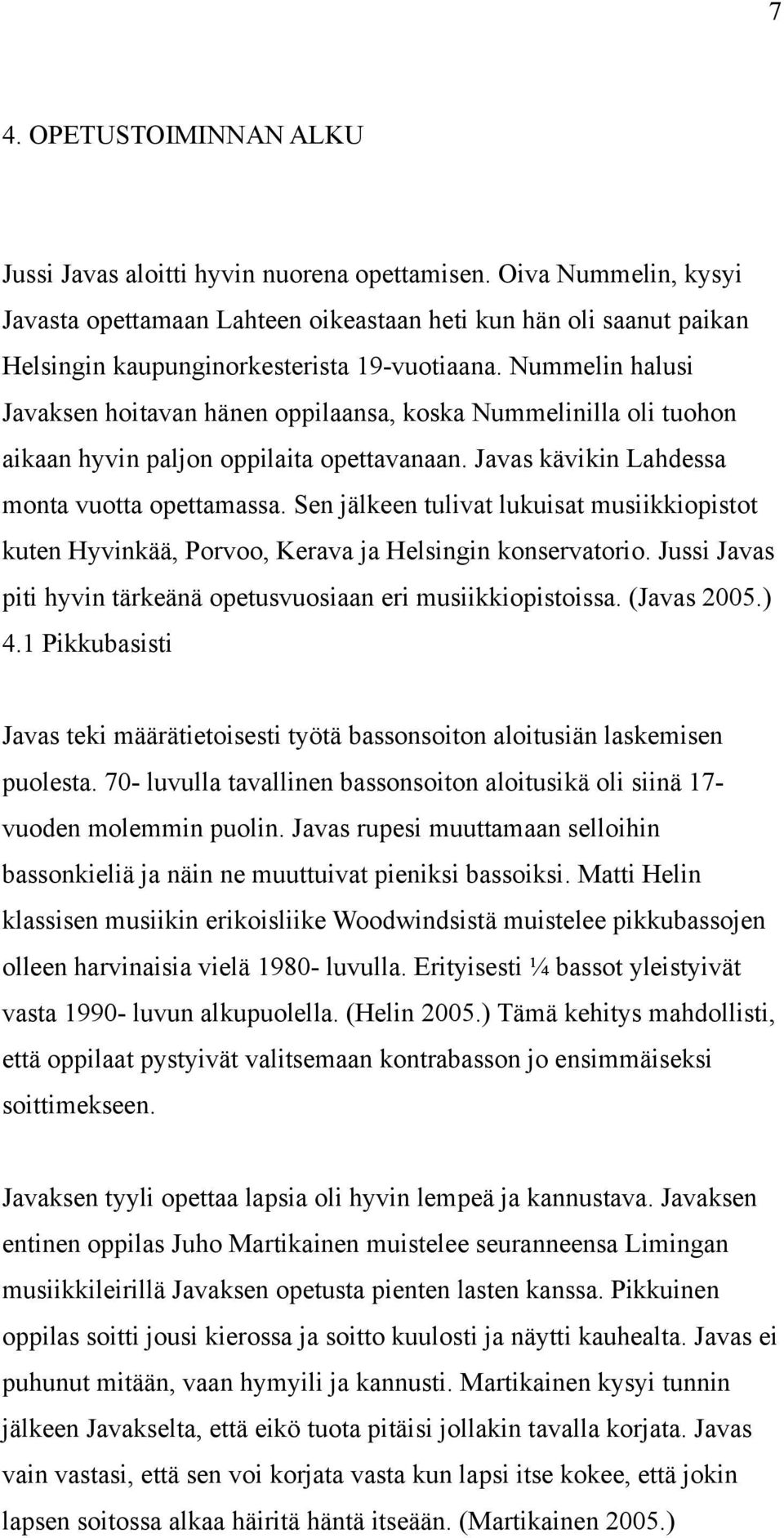 Nummelin halusi Javaksen hoitavan hänen oppilaansa, koska Nummelinilla oli tuohon aikaan hyvin paljon oppilaita opettavanaan. Javas kävikin Lahdessa monta vuotta opettamassa.