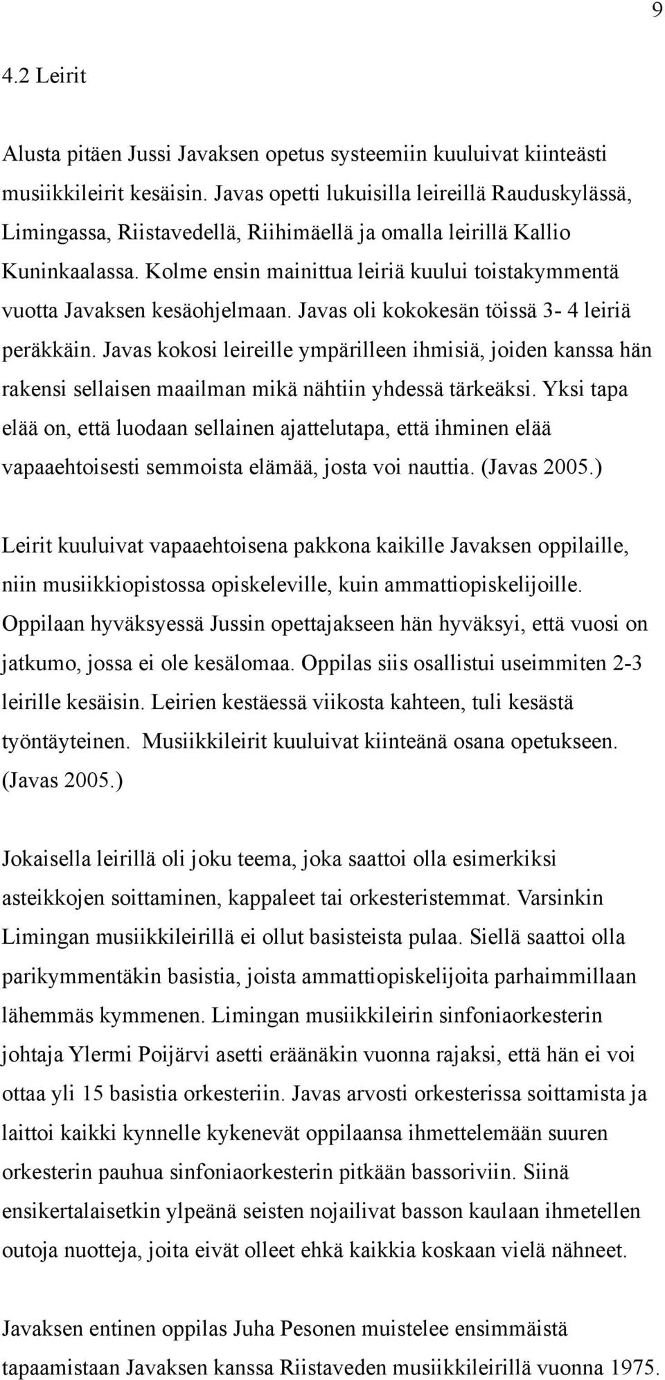 Kolme ensin mainittua leiriä kuului toistakymmentä vuotta Javaksen kesäohjelmaan. Javas oli kokokesän töissä 3-4 leiriä peräkkäin.